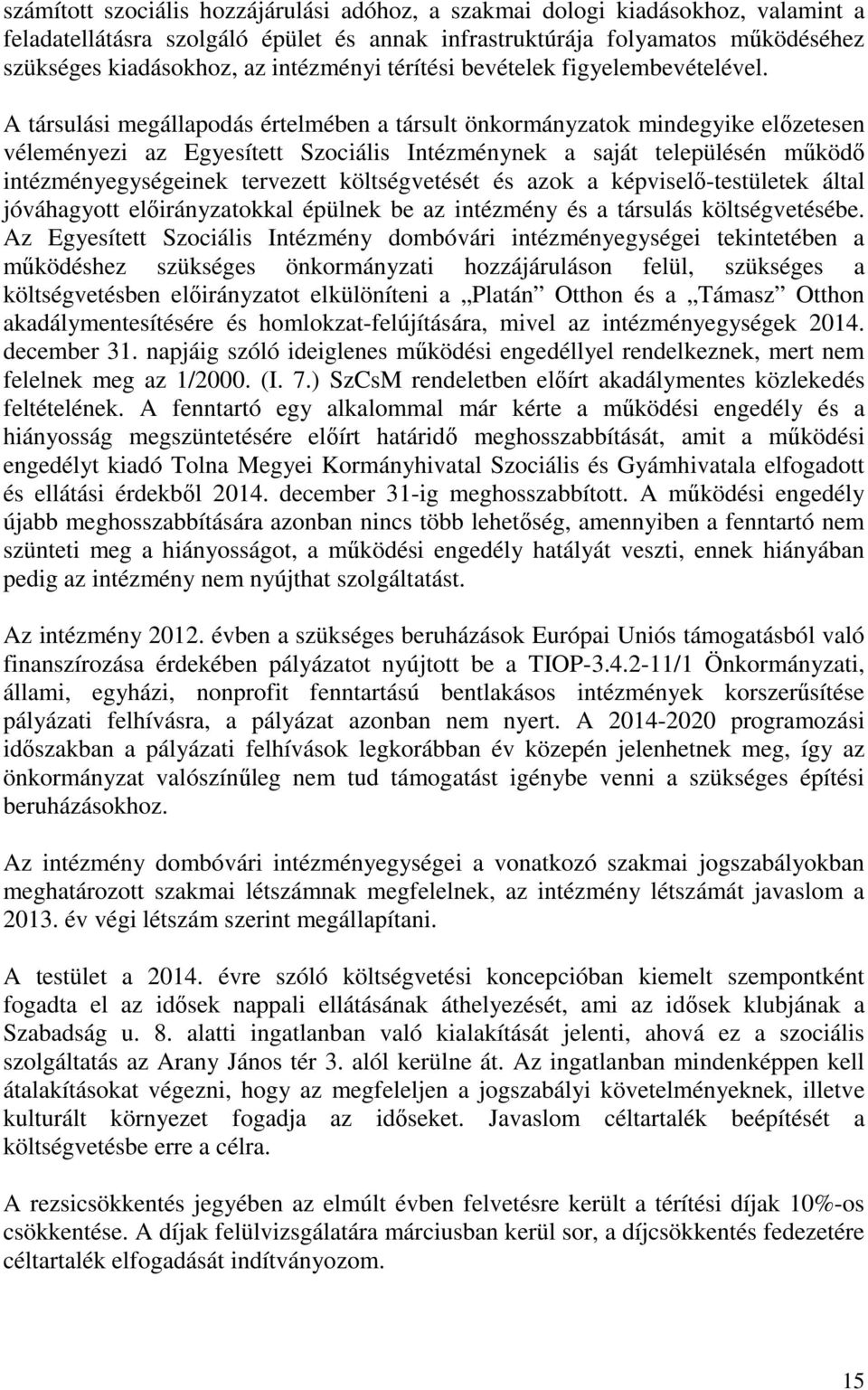 A társulási megállapodás értelmében a társult önkormányzatok mindegyike előzetesen véleményezi az Egyesített Szociális Intézménynek a saját településén működő intézményegységeinek tervezett