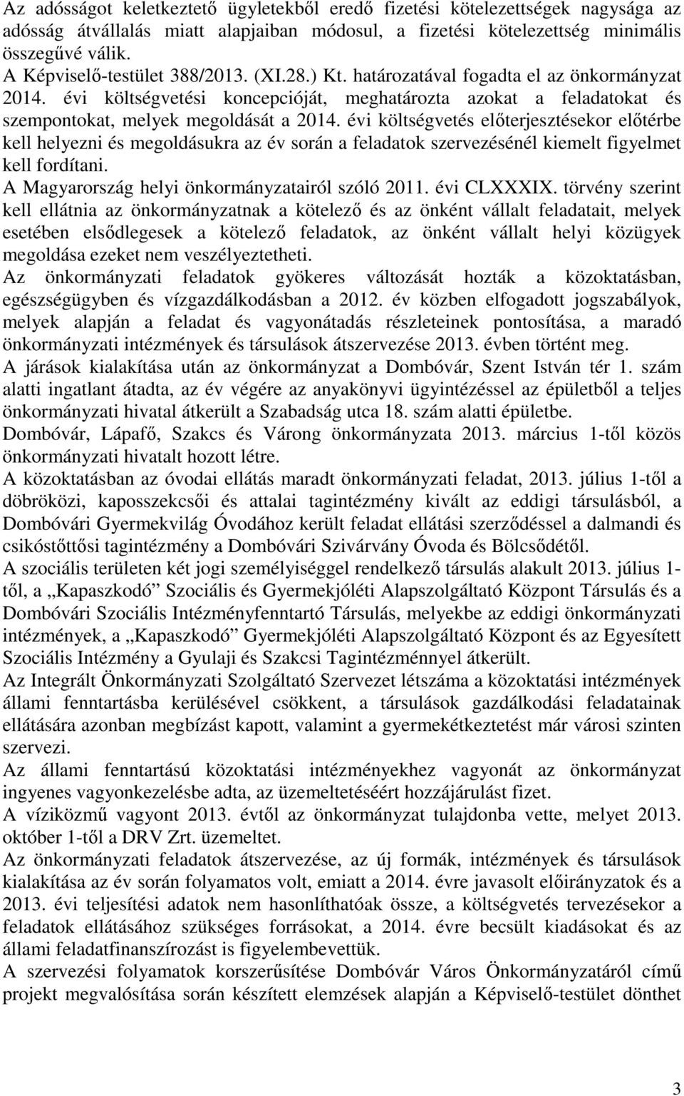 évi költségvetés előterjesztésekor előtérbe kell helyezni és megoldásukra az év során a feladatok szervezésénél kiemelt figyelmet kell fordítani. A Magyarország helyi önkormányzatairól szóló 2011.