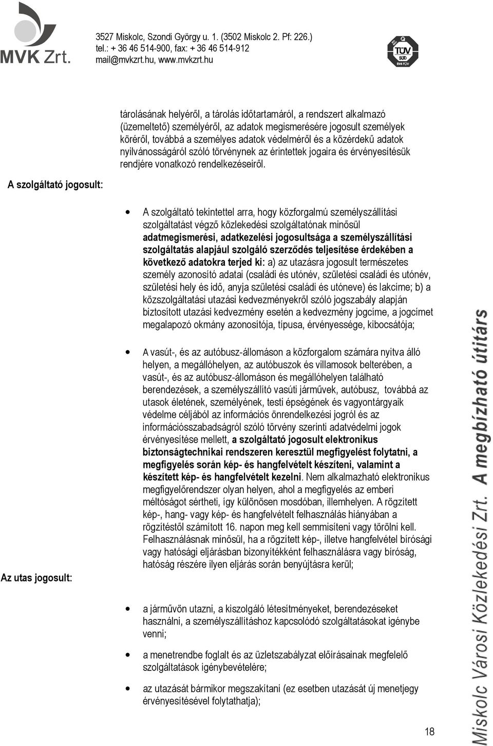 A szolgáltató tekintettel arra, hogy közforgalmú személyszállítási szolgáltatást végző közlekedési szolgáltatónak minősül adatmegismerési, adatkezelési jogosultsága a személyszállítási szolgáltatás