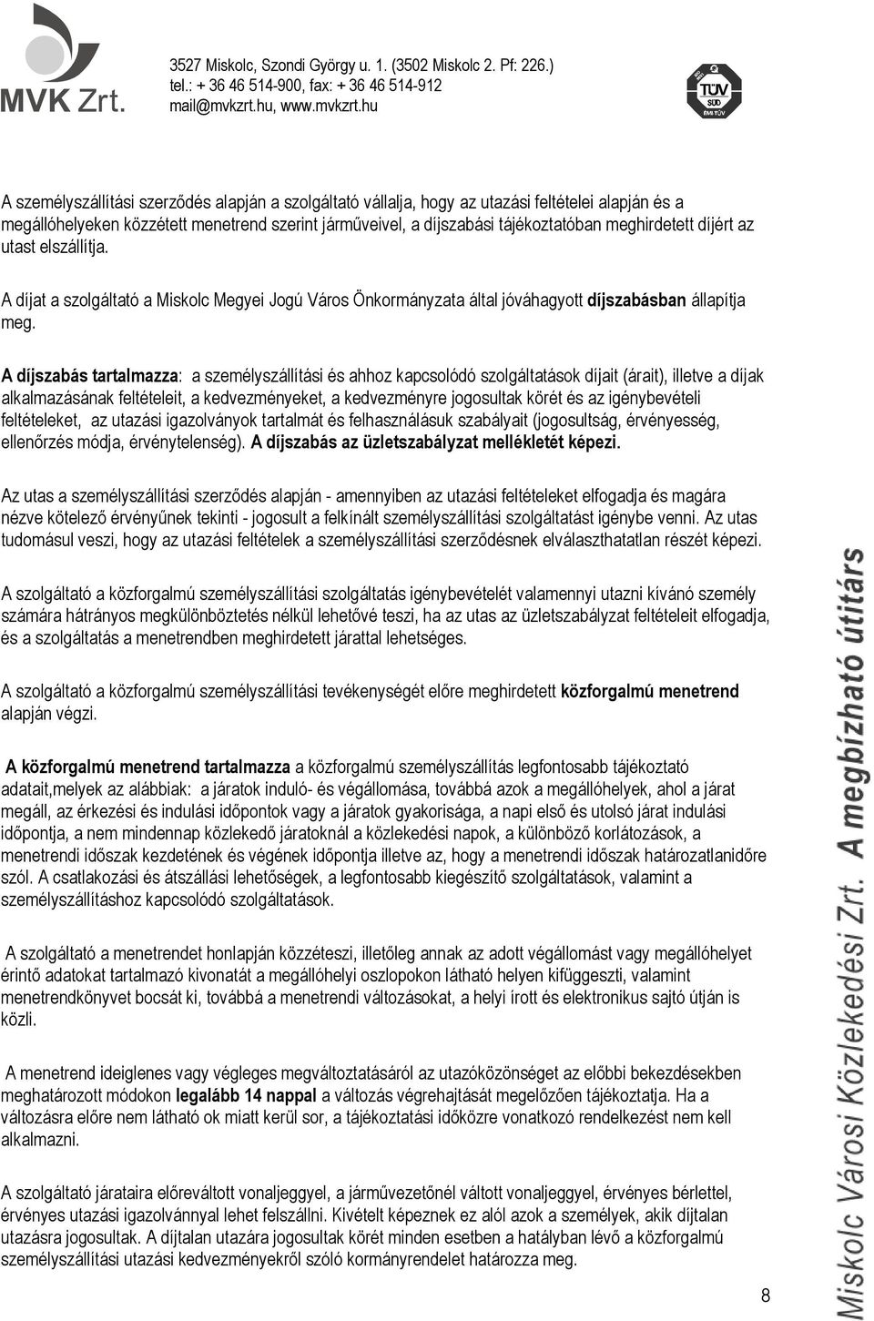 A díjszabás tartalmazza: a személyszállítási és ahhoz kapcsolódó szolgáltatások díjait (árait), illetve a díjak alkalmazásának feltételeit, a kedvezményeket, a kedvezményre jogosultak körét és az