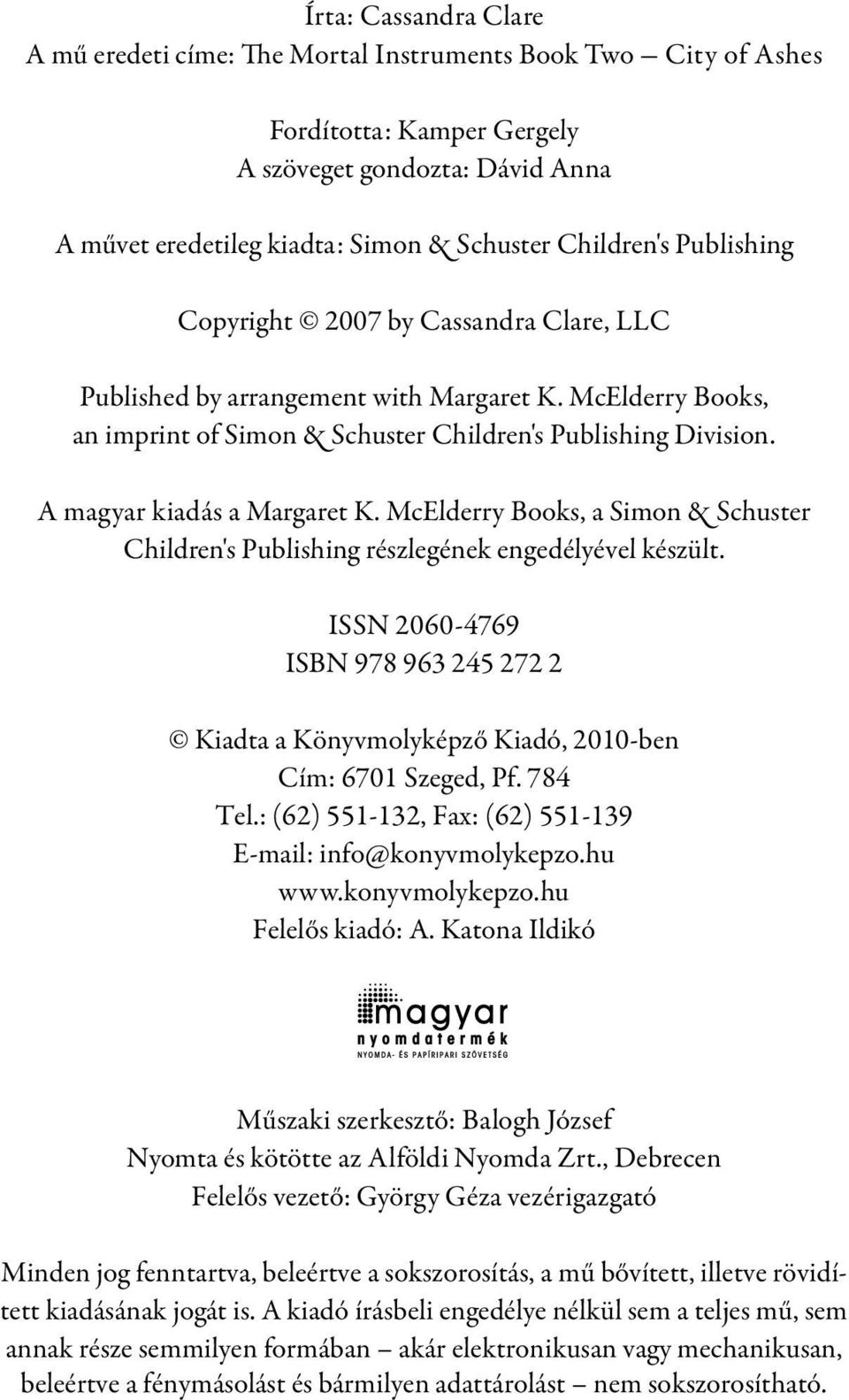 A magyar kiadás a Margaret K. McElderry Books, a Simon & Schuster Children's Publishing részlegének engedélyével készült.