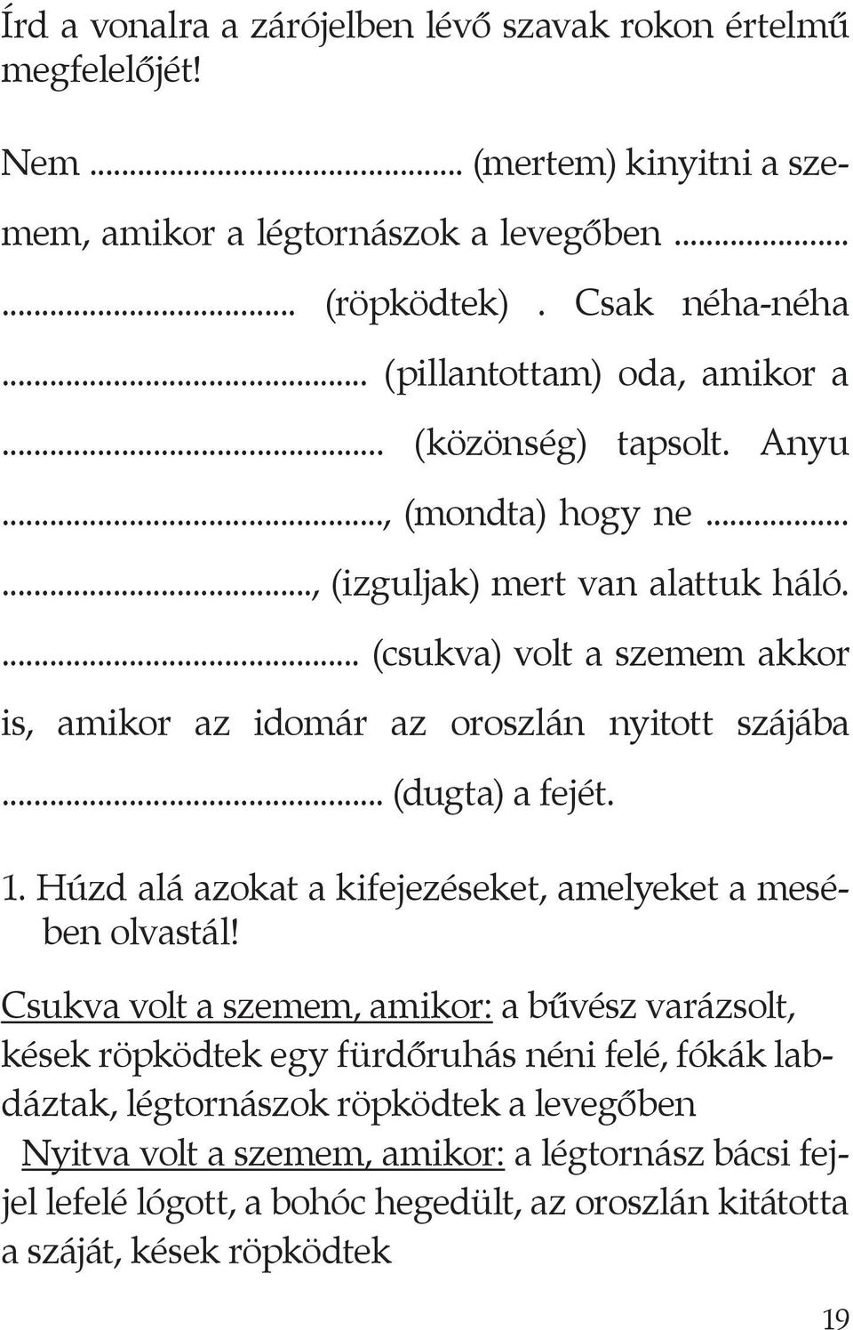 ... (csukva) volt a szemem akkor is, amikor az idomár az oroszlán nyitott szájába... (dugta) a fejét. 1. Húzd alá azokat a kifejezéseket, amelyeket a mesében olvastál!