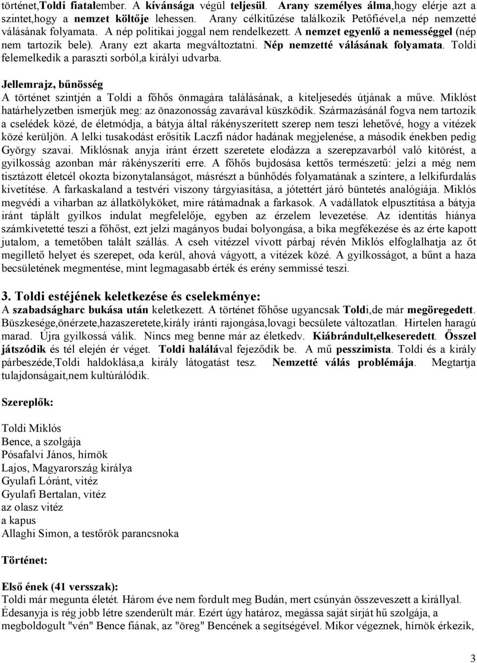 Arany ezt akarta megváltoztatni. Nép nemzetté válásának folyamata. Toldi felemelkedik a paraszti sorból,a királyi udvarba.