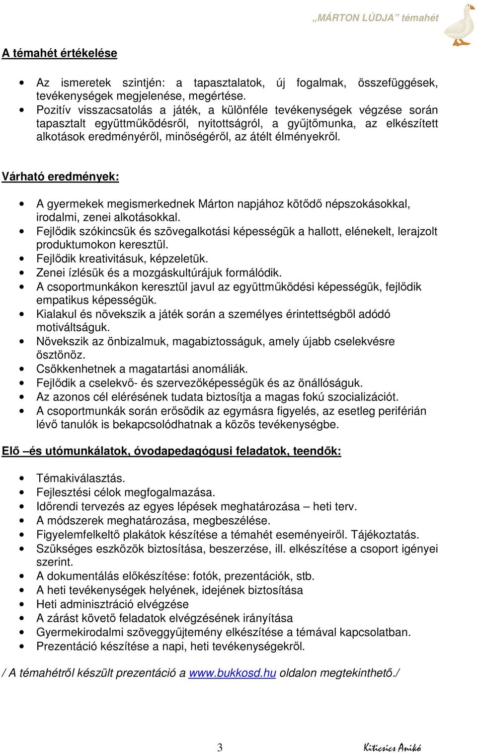 élményekről. Várható eredmények: A gyermekek megismerkednek Márton napjához kötődő népszokásokkal, irodalmi, zenei alkotásokkal.