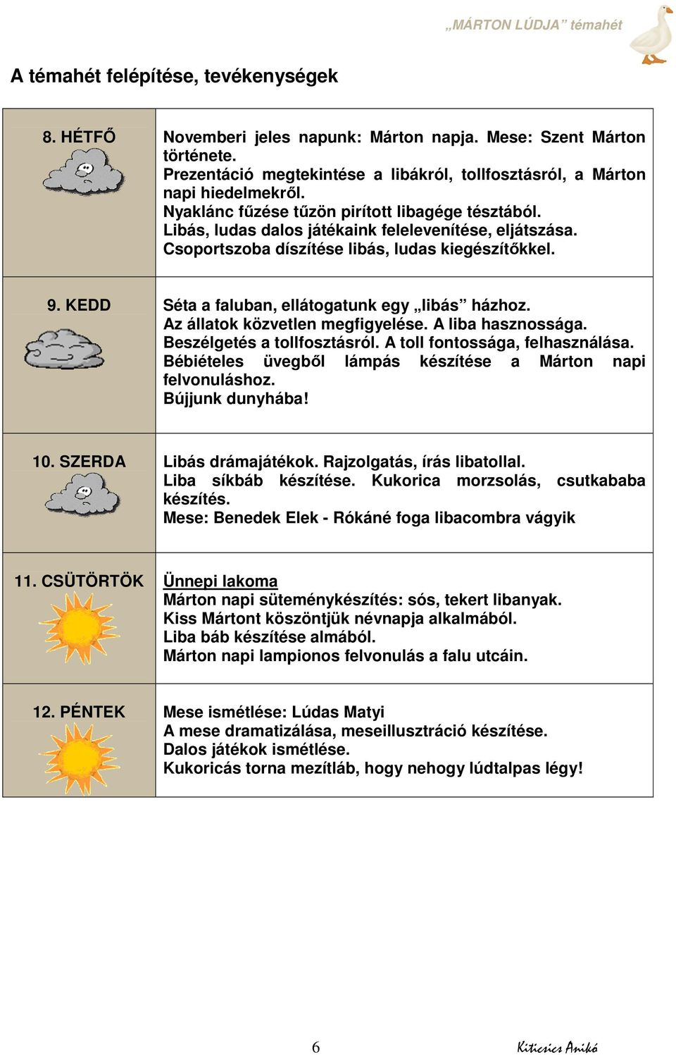 KEDD Séta a faluban, ellátogatunk egy libás házhoz. Az állatok közvetlen megfigyelése. A liba hasznossága. Beszélgetés a tollfosztásról. A toll fontossága, felhasználása.