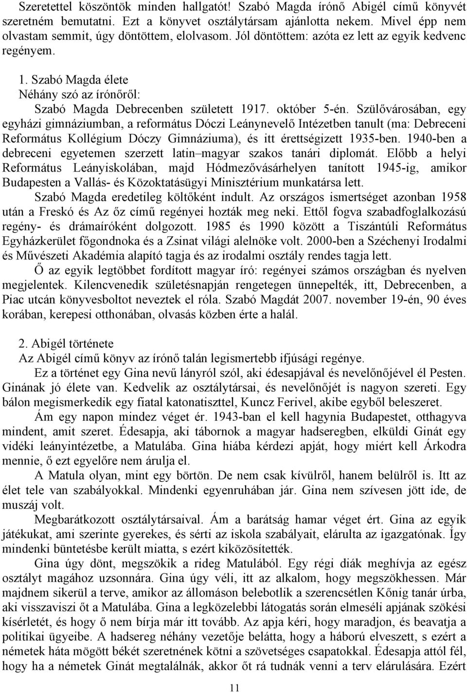 Szülővárosában, egy egyházi gimnáziumban, a református Dóczi Leánynevelő Intézetben tanult (ma: Debreceni Református Kollégium Dóczy Gimnáziuma), és itt érettségizett 1935-ben.