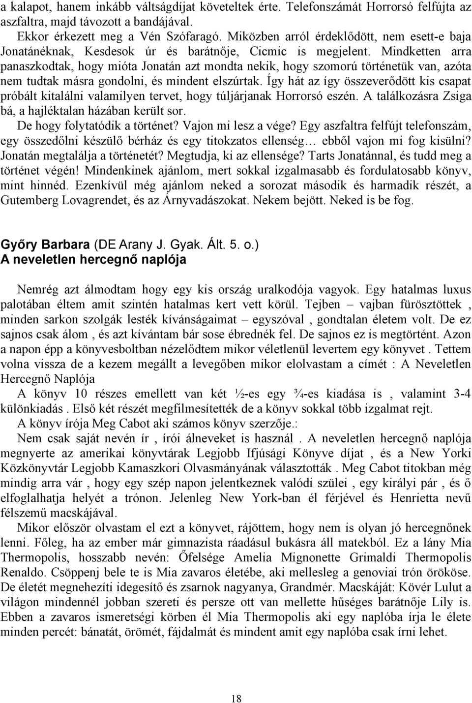 Mindketten arra panaszkodtak, hogy mióta Jonatán azt mondta nekik, hogy szomorú történetük van, azóta nem tudtak másra gondolni, és mindent elszúrtak.