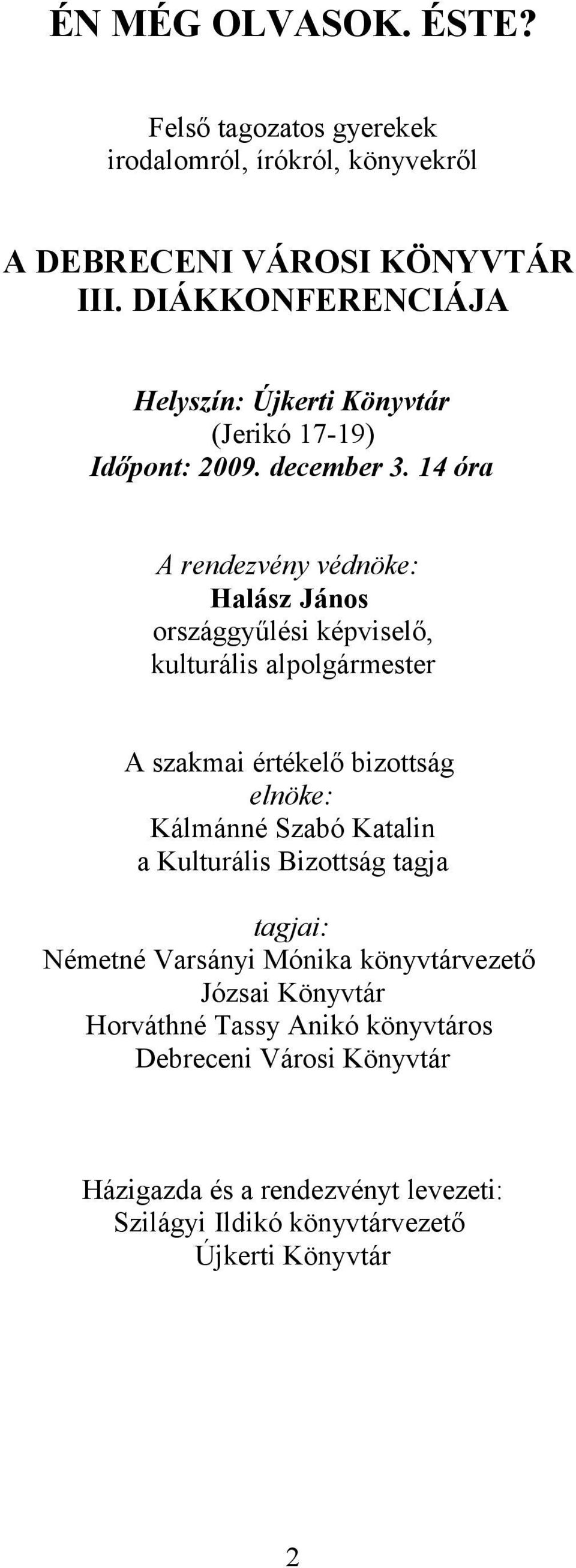 14 óra A rendezvény védnöke: Halász János országgyűlési képviselő, kulturális alpolgármester A szakmai értékelő bizottság elnöke: Kálmánné Szabó