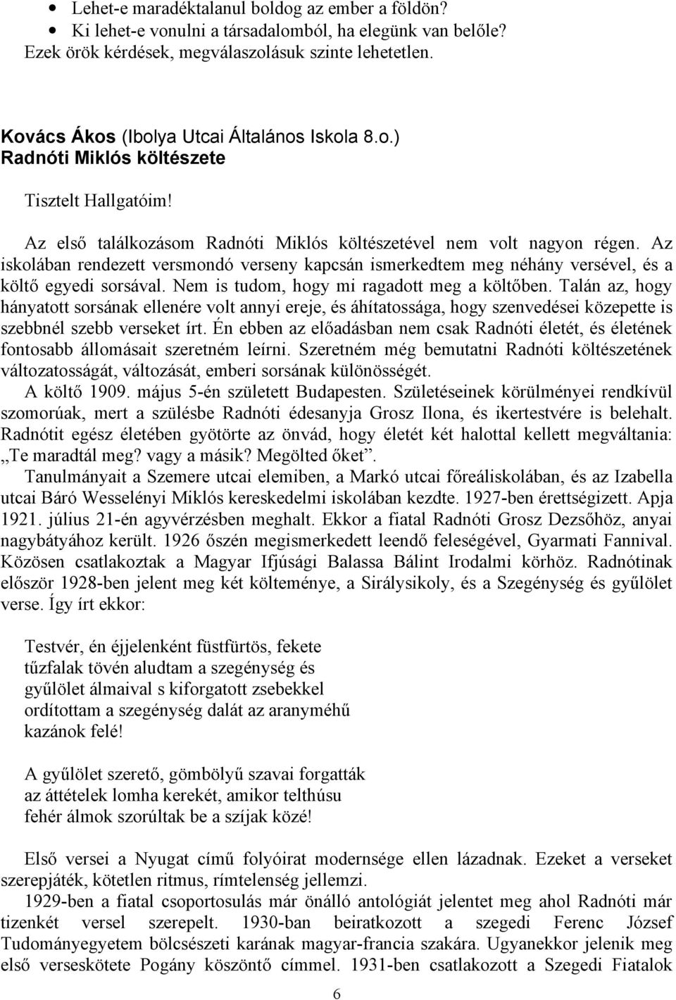 Az iskolában rendezett versmondó verseny kapcsán ismerkedtem meg néhány versével, és a költő egyedi sorsával. Nem is tudom, hogy mi ragadott meg a költőben.