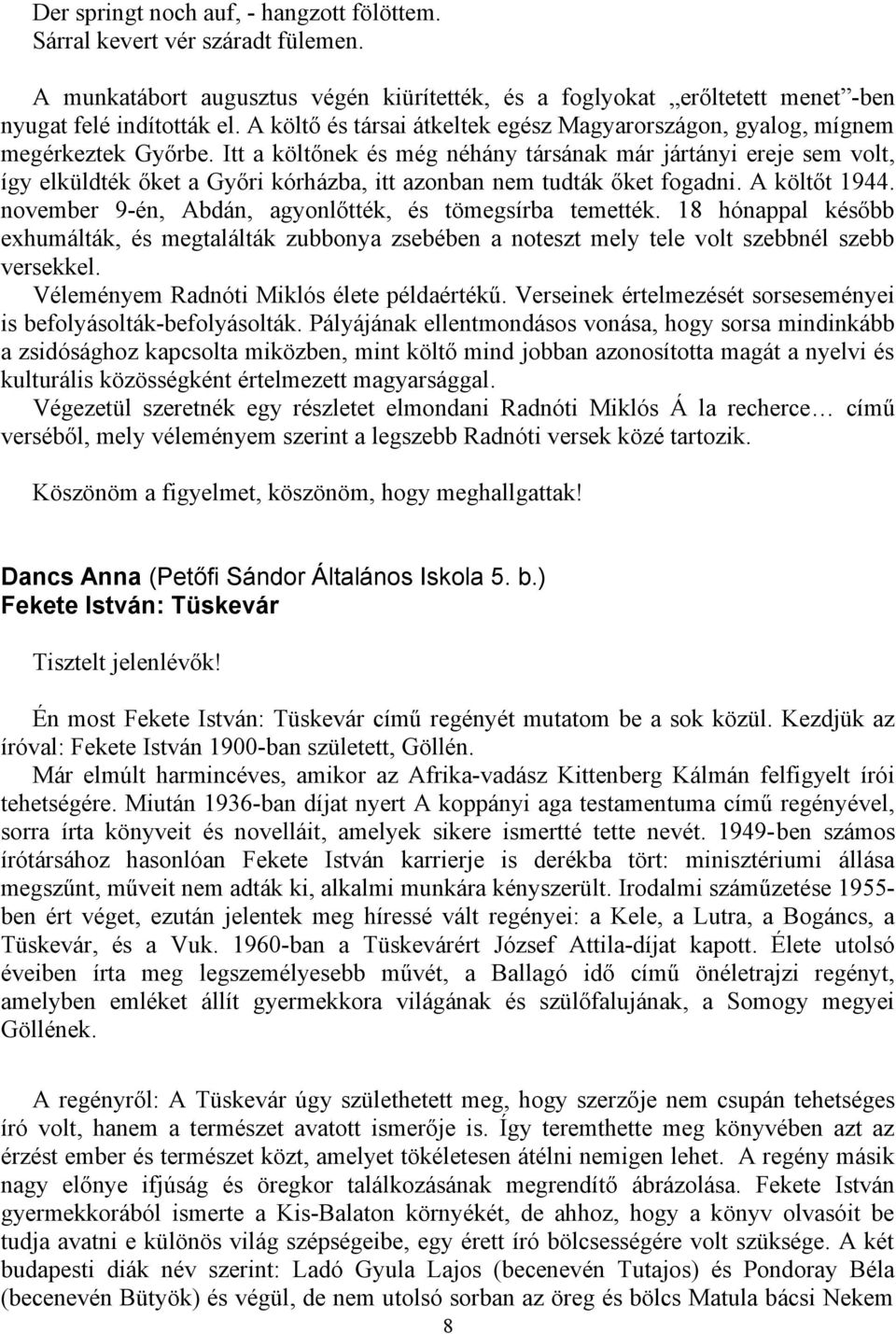 Itt a költőnek és még néhány társának már jártányi ereje sem volt, így elküldték őket a Győri kórházba, itt azonban nem tudták őket fogadni. A költőt 1944.