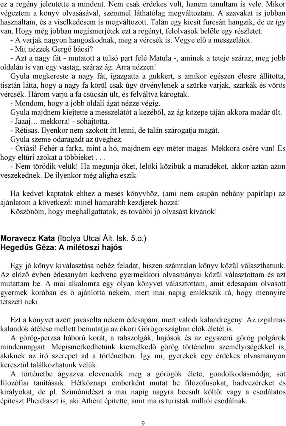 Hogy még jobban megismerjétek ezt a regényt, felolvasok belőle egy részletet: - A varjak nagyon hangoskodnak, meg a vércsék is. Vegye elő a messzelátót. - Mit nézzek Gergő bácsi?