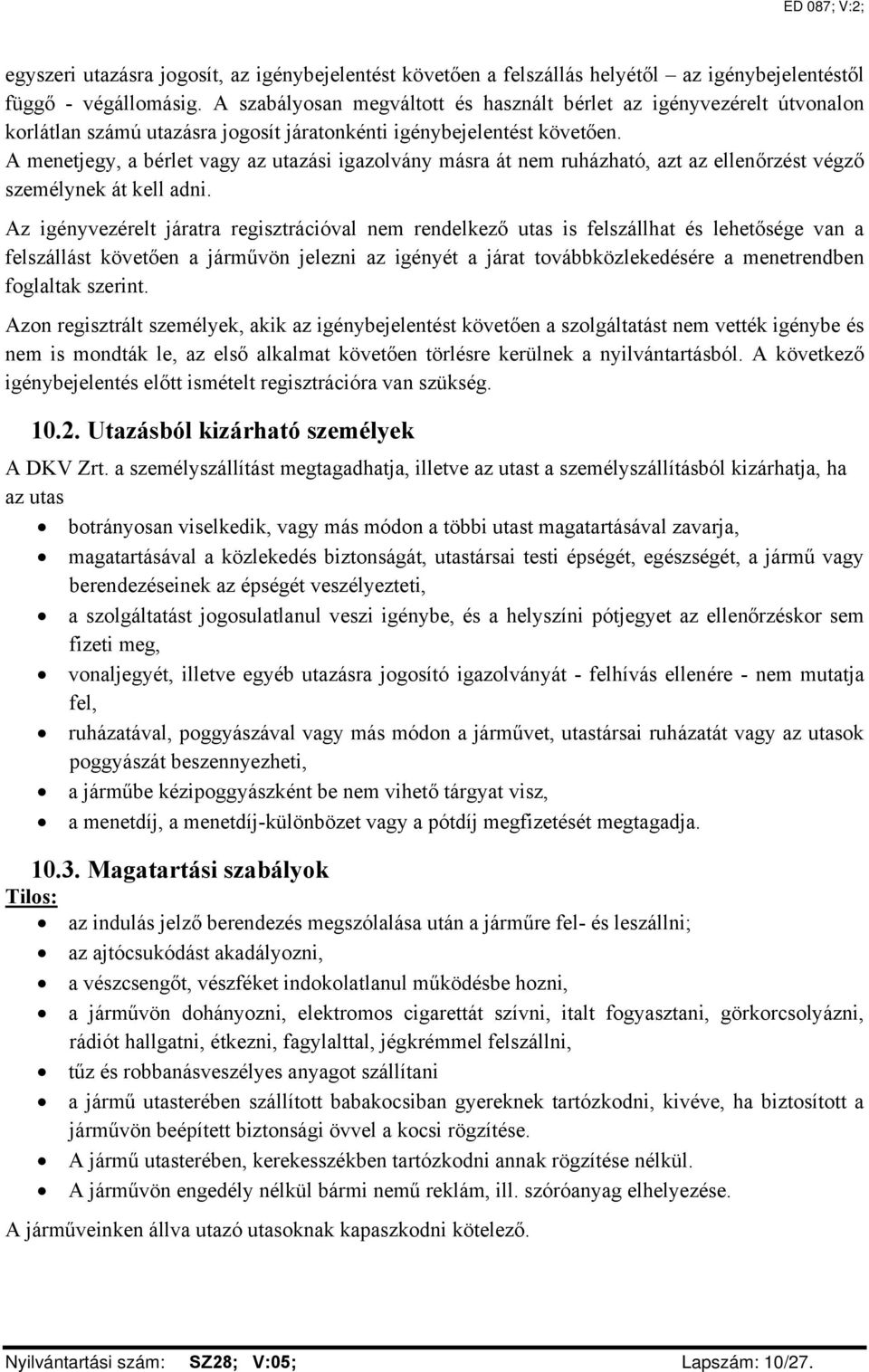 A menetjegy, a bérlet vagy az utazási igazolvány másra át nem ruházható, azt az ellenőrzést végző személynek át kell adni.