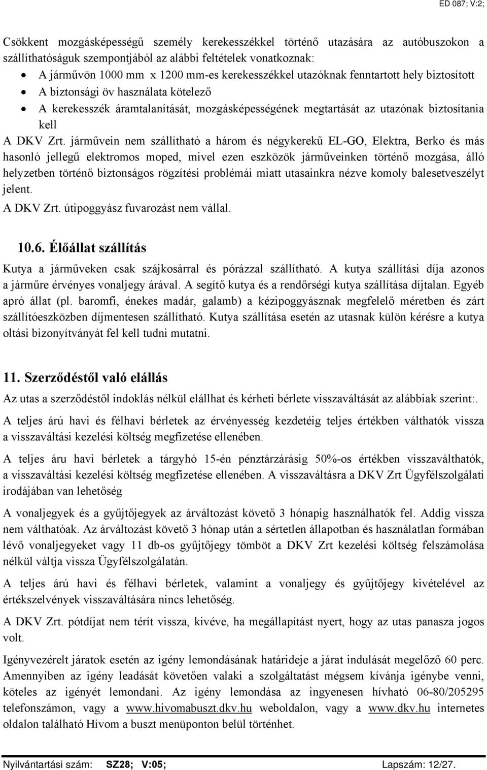 járművein nem szállítható a három és négykerekű EL-GO, Elektra, Berko és más hasonló jellegű elektromos moped, mivel ezen eszközök járműveinken történő mozgása, álló helyzetben történő biztonságos