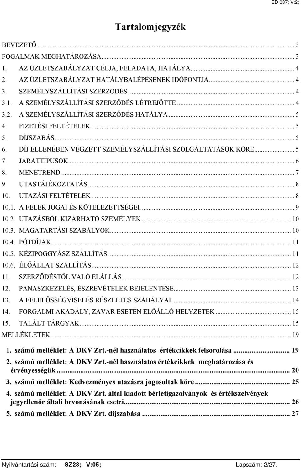 DÍJ ELLENÉBEN VÉGZETT SZEMÉLYSZÁLLÍTÁSI SZOLGÁLTATÁSOK KÖRE... 5 7. JÁRATTÍPUSOK... 6 8. MENETREND... 7 9. UTASTÁJÉKOZTATÁS... 8 10. UTAZÁSI FELTÉTELEK... 8 10.1. A FELEK JOGAI ÉS KÖTELEZETTSÉGEI.