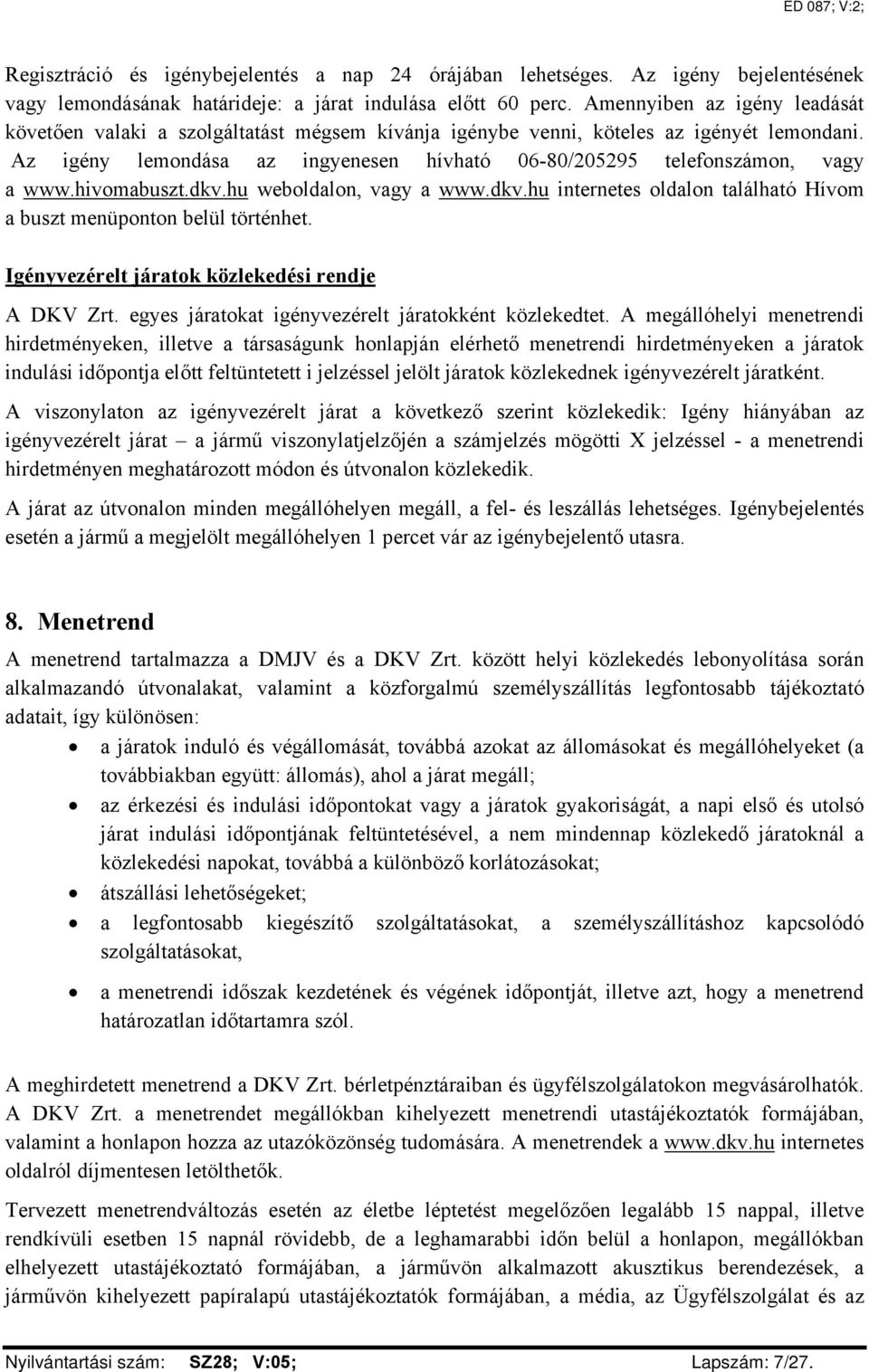 Az igény lemondása az ingyenesen hívható 06-80/205295 telefonszámon, vagy a www.hivomabuszt.dkv.hu weboldalon, vagy a www.dkv.hu internetes oldalon található Hívom a buszt menüponton belül történhet.