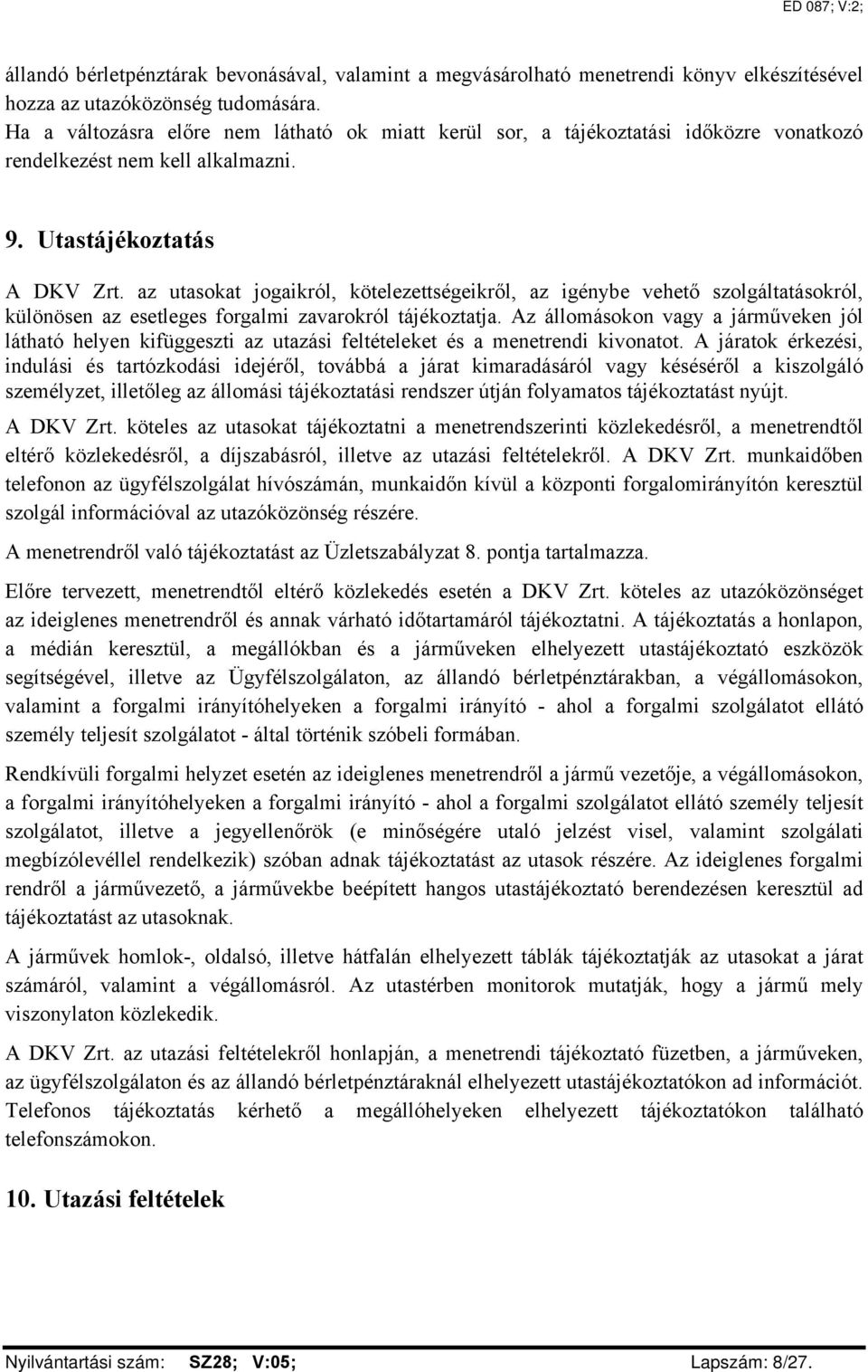 az utasokat jogaikról, kötelezettségeikről, az igénybe vehető szolgáltatásokról, különösen az esetleges forgalmi zavarokról tájékoztatja.