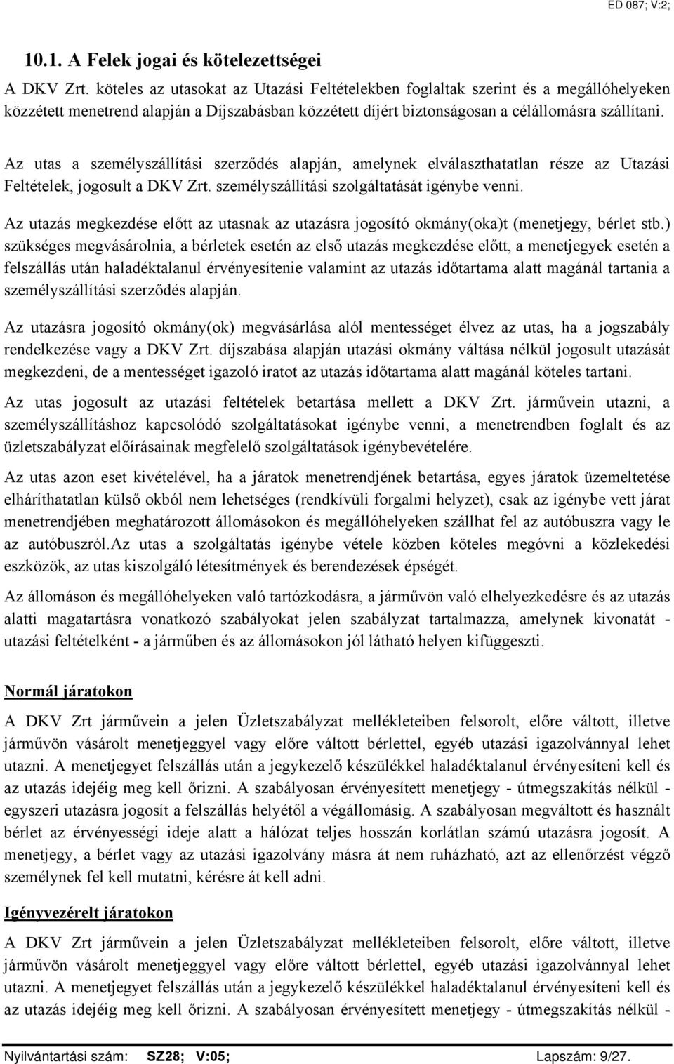 Az utas a személyszállítási szerződés alapján, amelynek elválaszthatatlan része az Utazási Feltételek, jogosult a DKV Zrt. személyszállítási szolgáltatását igénybe venni.