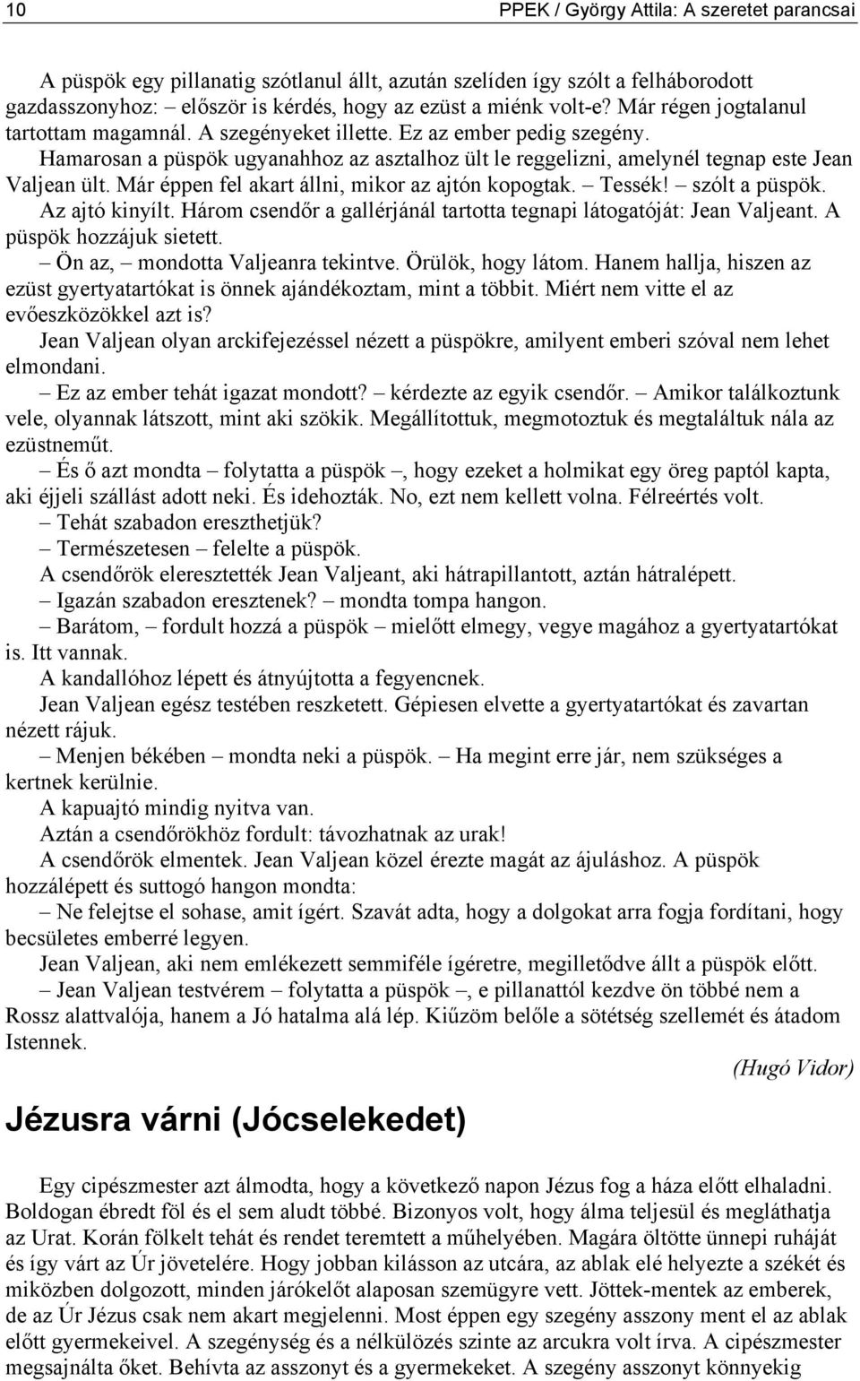 Már éppen fel akart állni, mikor az ajtón kopogtak. Tessék! szólt a püspök. Az ajtó kinyílt. Három csendőr a gallérjánál tartotta tegnapi látogatóját: Jean Valjeant. A püspök hozzájuk sietett.