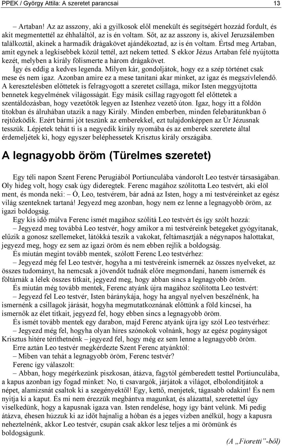 S ekkor Jézus Artaban felé nyújtotta kezét, melyben a király fölismerte a három drágakövet. Így és eddig a kedves legenda. Milyen kár, gondoljátok, hogy ez a szép történet csak mese és nem igaz.