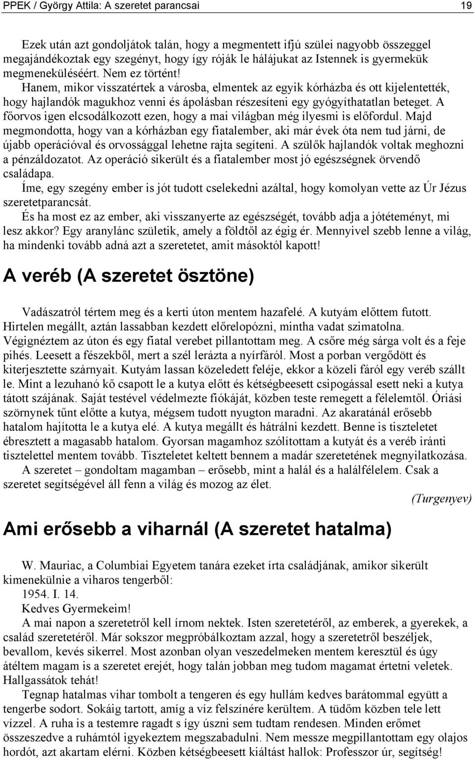 Hanem, mikor visszatértek a városba, elmentek az egyik kórházba és ott kijelentették, hogy hajlandók magukhoz venni és ápolásban részesíteni egy gyógyíthatatlan beteget.