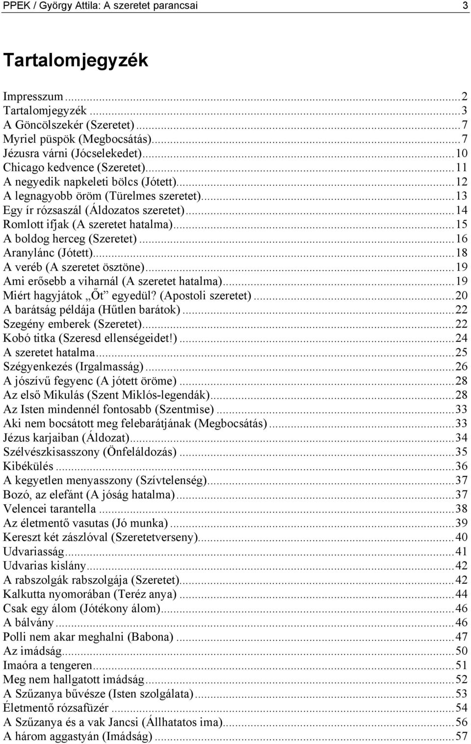 ..15 A boldog herceg (Szeretet)...16 Aranylánc (Jótett)...18 A veréb (A szeretet ösztöne)...19 Ami erősebb a viharnál (A szeretet hatalma)...19 Miért hagyjátok Őt egyedül? (Apostoli szeretet).