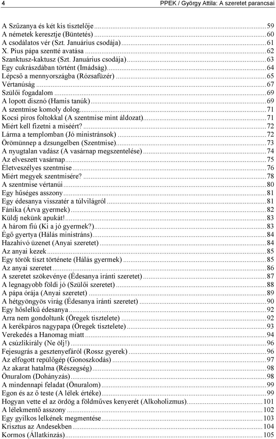 ..69 A szentmise komoly dolog...71 Kocsi piros foltokkal (A szentmise mint áldozat)...71 Miért kell fizetni a miséért?...72 Lárma a templomban (Jó ministránsok)...72 Örömünnep a dzsungelben (Szentmise).