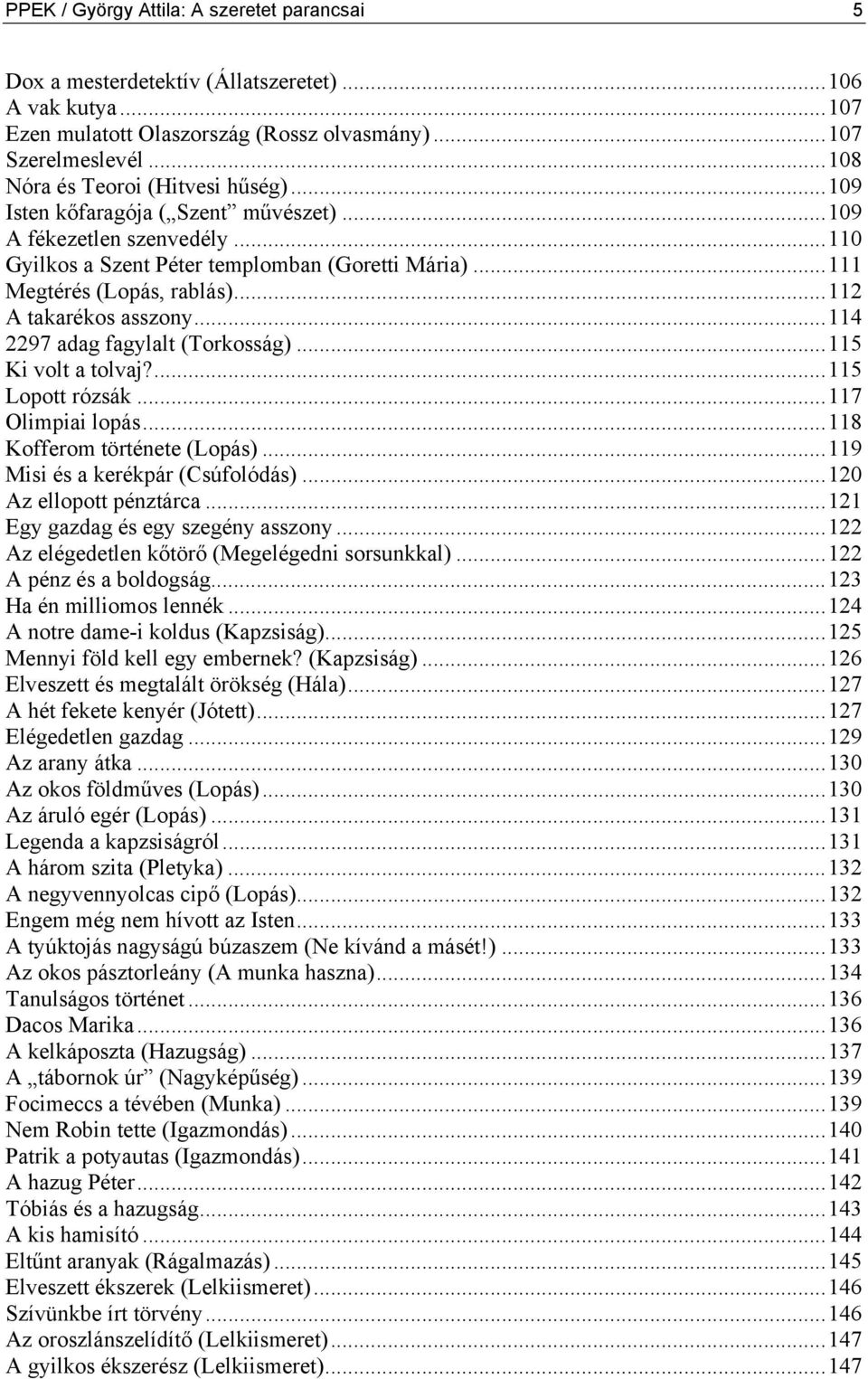 ..112 A takarékos asszony...114 2297 adag fagylalt (Torkosság)...115 Ki volt a tolvaj?...115 Lopott rózsák...117 Olimpiai lopás...118 Kofferom története (Lopás)...119 Misi és a kerékpár (Csúfolódás).