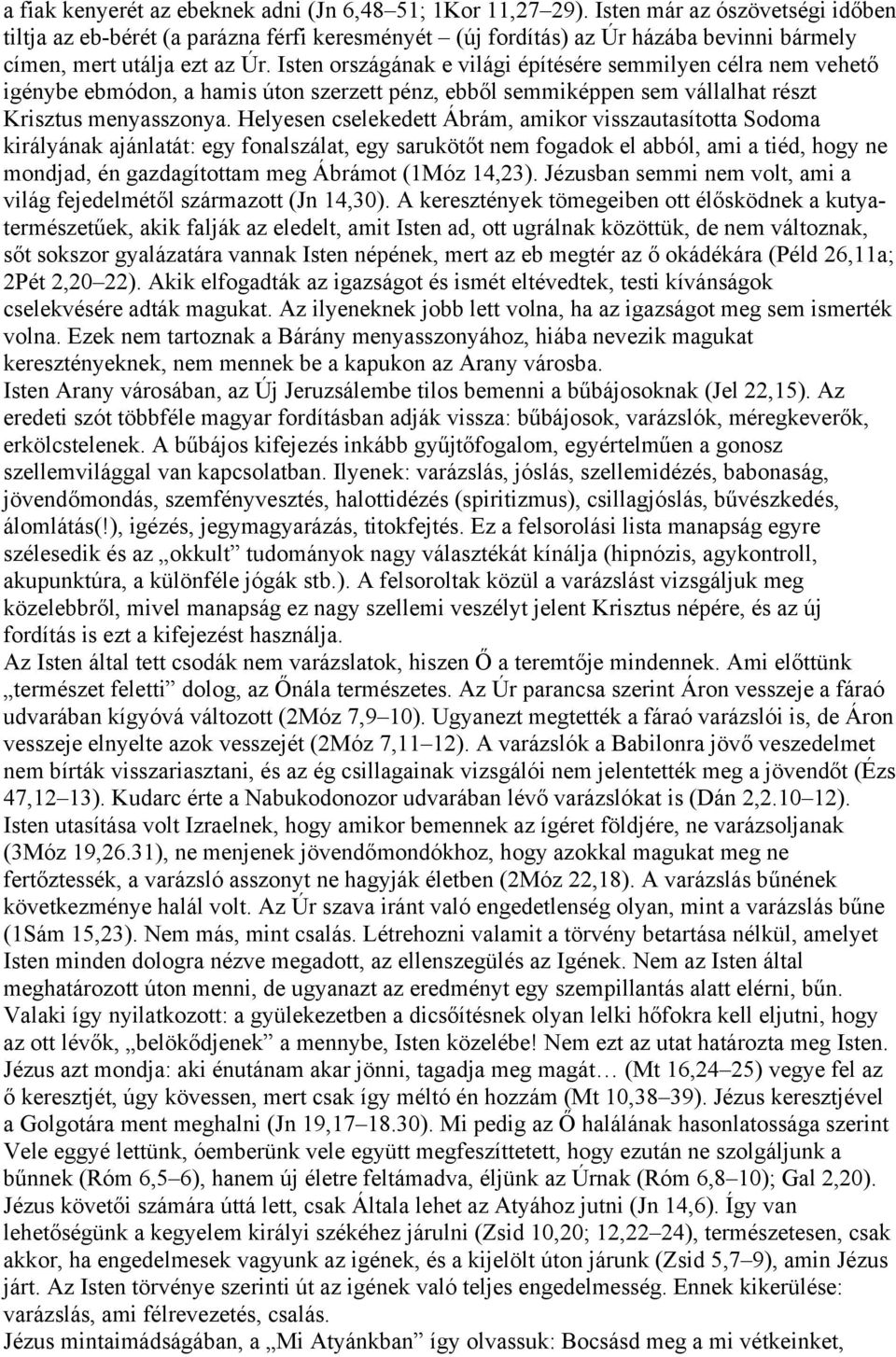 Isten országának e világi építésére semmilyen célra nem vehető igénybe ebmódon, a hamis úton szerzett pénz, ebből semmiképpen sem vállalhat részt Krisztus menyasszonya.