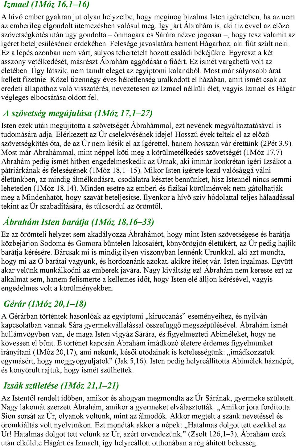 Felesége javaslatára bement Hágárhoz, aki fiút szült neki. Ez a lépés azonban nem várt, súlyos tehertételt hozott családi békéjükre.