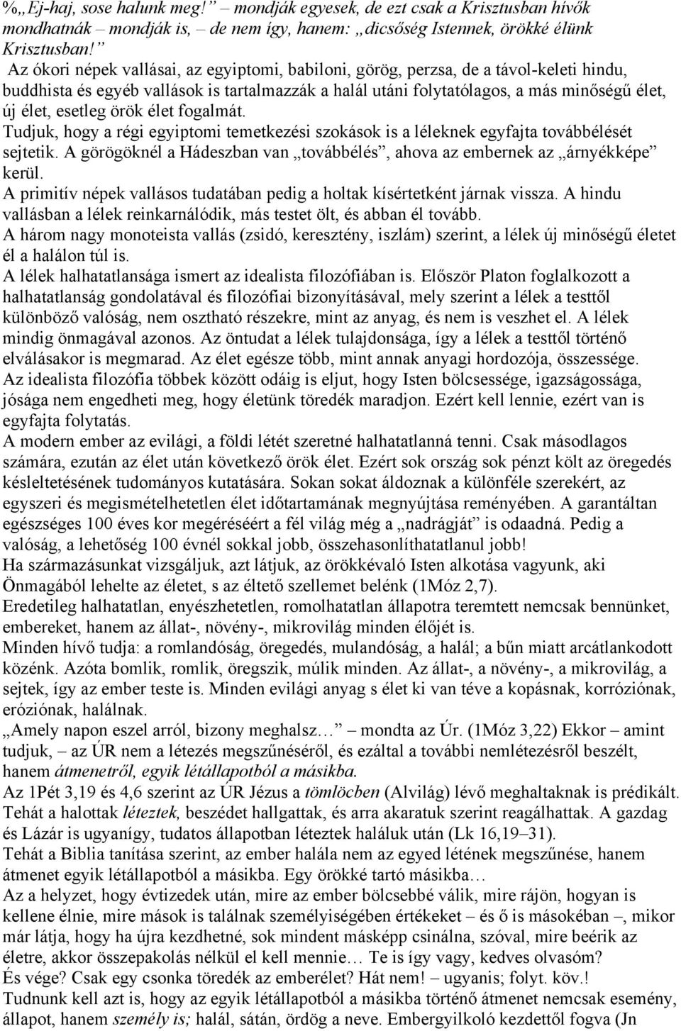 örök élet fogalmát. Tudjuk, hogy a régi egyiptomi temetkezési szokások is a léleknek egyfajta továbbélését sejtetik. A görögöknél a Hádeszban van továbbélés, ahova az embernek az árnyékképe kerül.