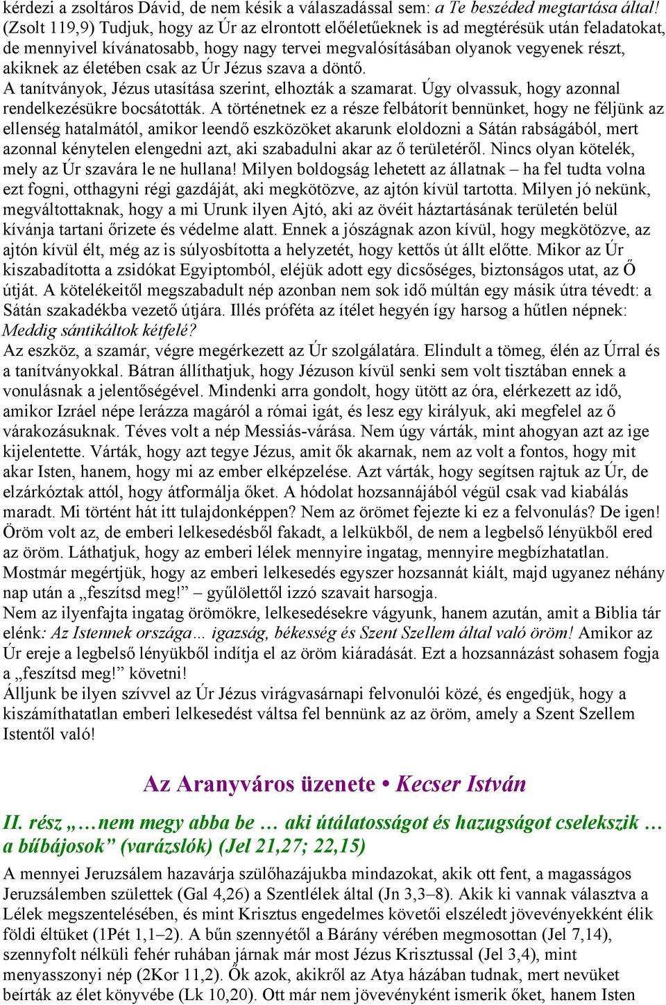 csak az Úr Jézus szava a döntő. A tanítványok, Jézus utasítása szerint, elhozták a szamarat. Úgy olvassuk, hogy azonnal rendelkezésükre bocsátották.