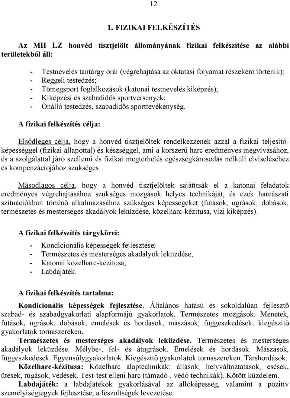 A fizikai felkészítés célja: Elsődleges célja, hogy a honvéd tisztjelöltek rendelkezzenek azzal a fizikai teljesítőképességgel (fizikai állapottal) és készséggel, ami a korszerű harc eredményes