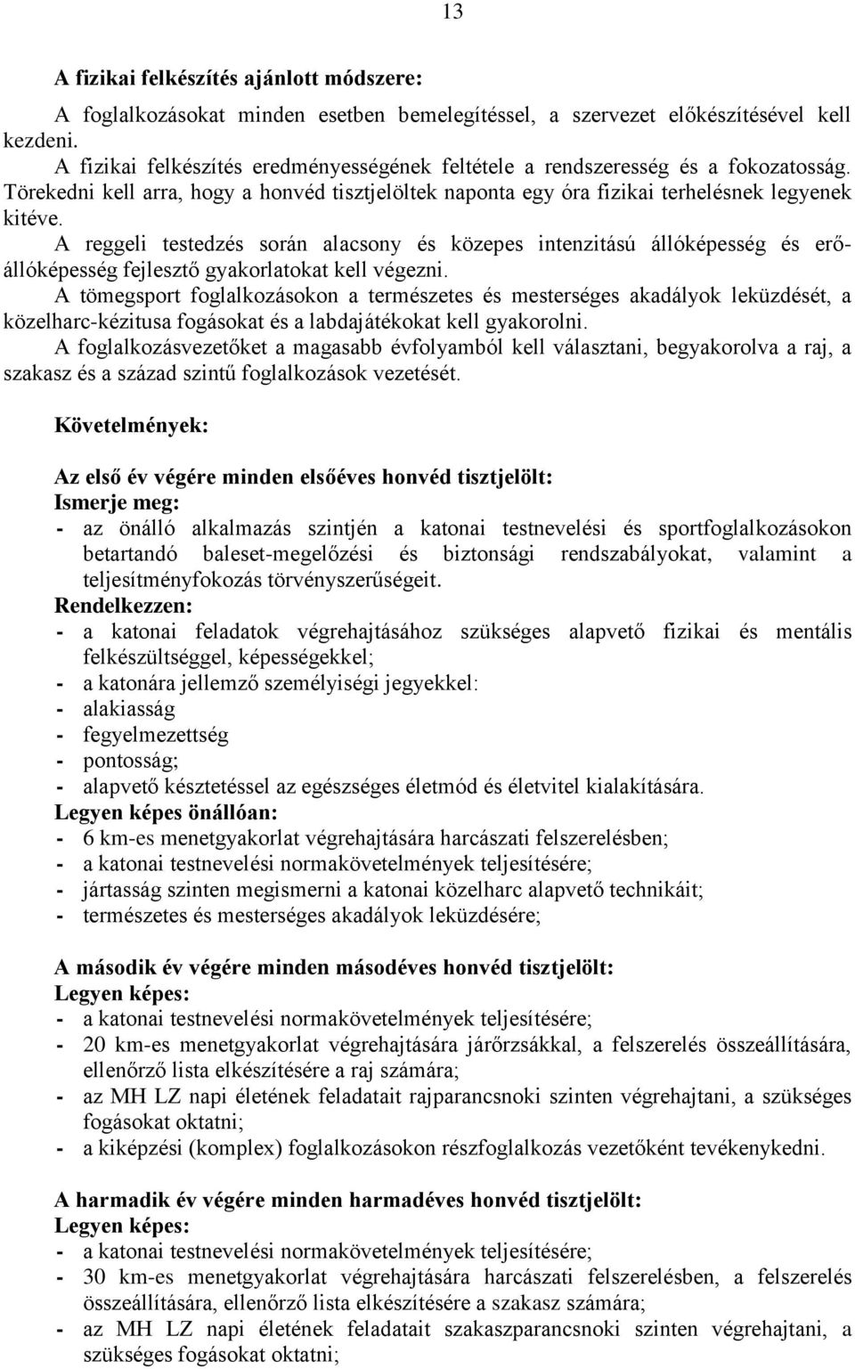 A reggeli testedzés során alacsony és közepes intenzitású állóképesség és erőállóképesség fejlesztő gyakorlatokat kell végezni.