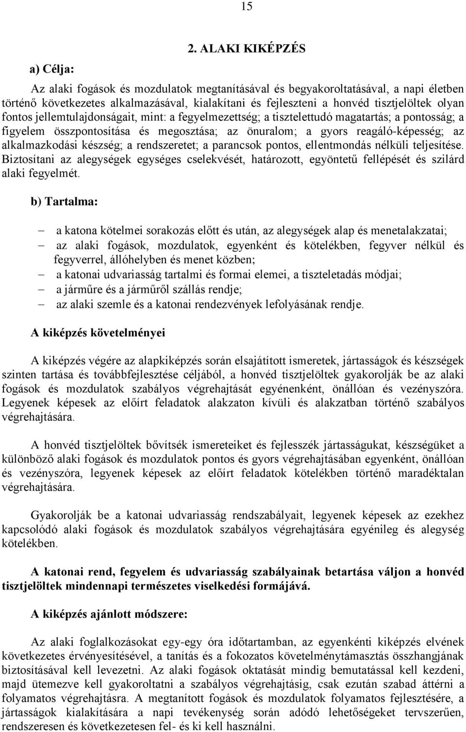 jellemtulajdonságait, mint: a fegyelmezettség; a tisztelettudó magatartás; a pontosság; a figyelem összpontosítása és megosztása; az önuralom; a gyors reagáló-képesség; az alkalmazkodási készség; a