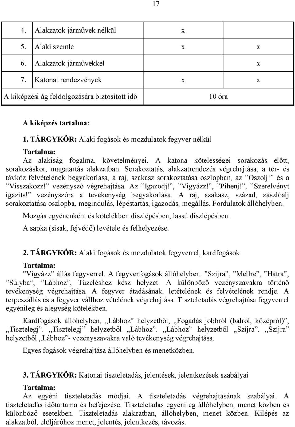 Sorakoztatás, alakzatrendezés végrehajtása, a tér- és távköz felvételének begyakorlása, a raj, szakasz sorakoztatása oszlopban, az Oszolj! és a Visszakozz! vezényszó végrehajtása. Az Igazodj!