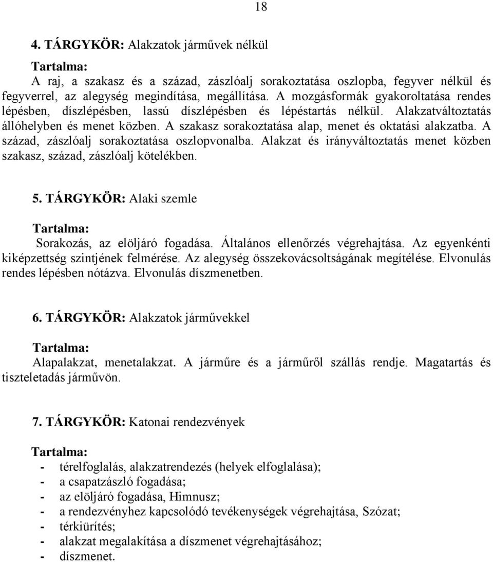 A szakasz sorakoztatása alap, menet és oktatási alakzatba. A század, zászlóalj sorakoztatása oszlopvonalba. Alakzat és irányváltoztatás menet közben szakasz, század, zászlóalj kötelékben. 5.