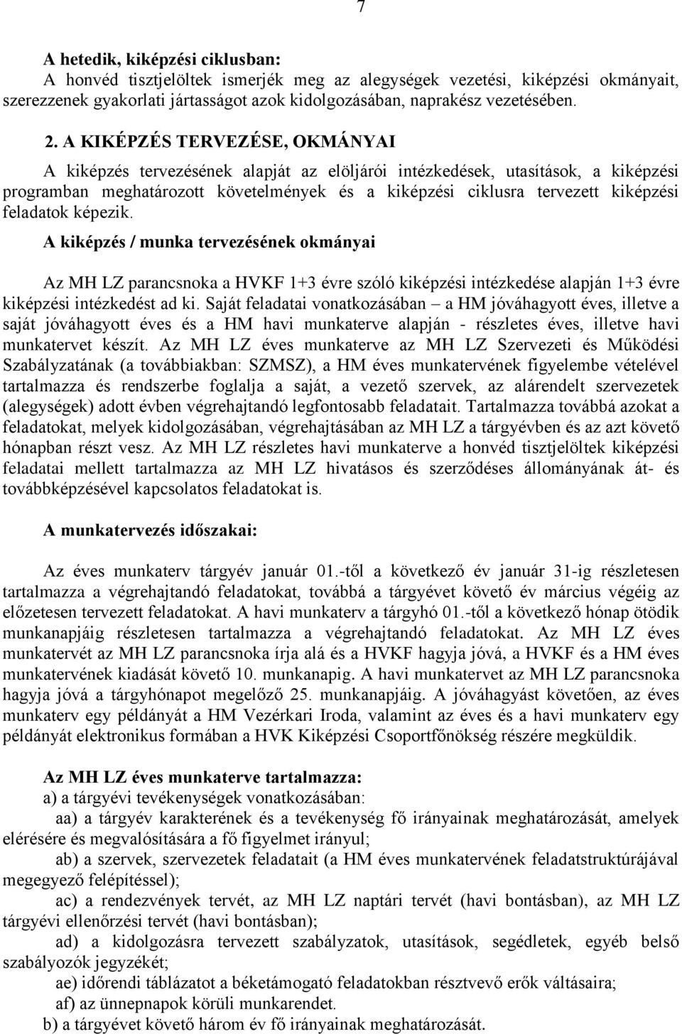 feladatok képezik. A kiképzés / munka tervezésének okmányai Az MH LZ parancsnoka a HVKF 1+3 évre szóló kiképzési intézkedése alapján 1+3 évre kiképzési intézkedést ad ki.