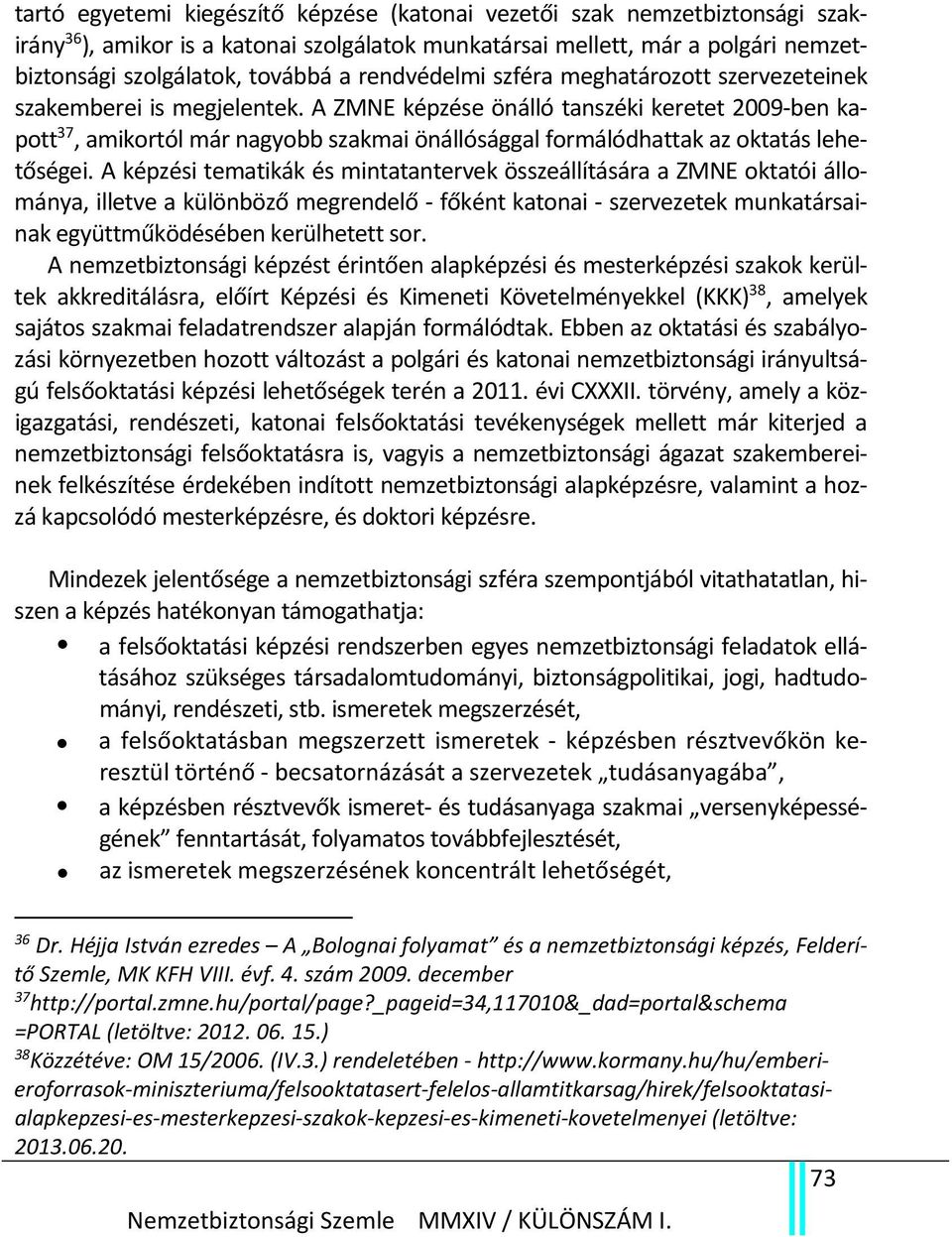 A ZMNE képzése önálló tanszéki keretet 2009 ben kapott 37, amikortól már nagyobb szakmai önállósággal formálódhattak az oktatás lehetőségei.