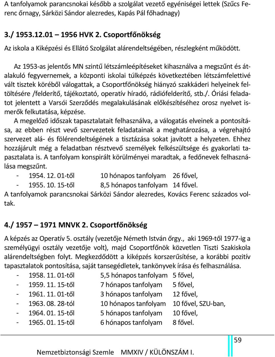 Az 1953 as jelentős MN szintű létszámleépítéseket kihasználva a megszűnt és átalakuló fegyvernemek, a központi iskolai túlképzés következtében létszámfelettivé vált tisztek köréből válogattak, a