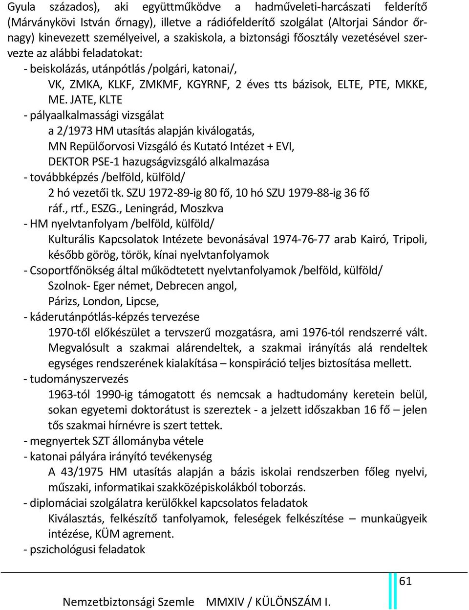 JATE, KLTE pályaalkalmassági vizsgálat a 2/1973 HM utasítás alapján kiválogatás, MN Repülőorvosi Vizsgáló és Kutató Intézet + EVI, DEKTOR PSE 1 hazugságvizsgáló alkalmazása továbbképzés /belföld,