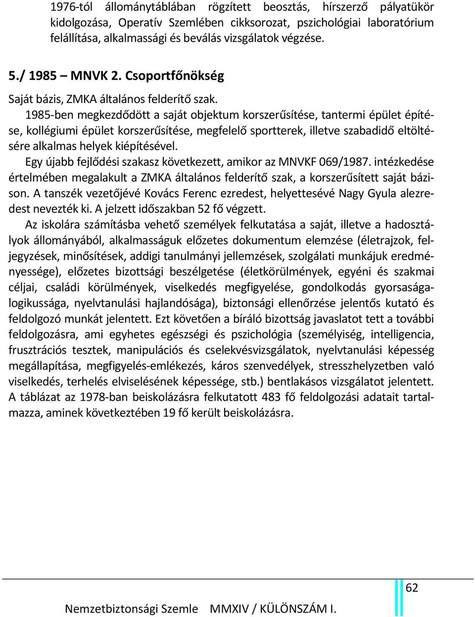 1985 ben megkezdődött a saját objektum korszerűsítése, tantermi épület építése, kollégiumi épület korszerűsítése, megfelelő sportterek, illetve szabadidő eltöltésére alkalmas helyek kiépítésével.