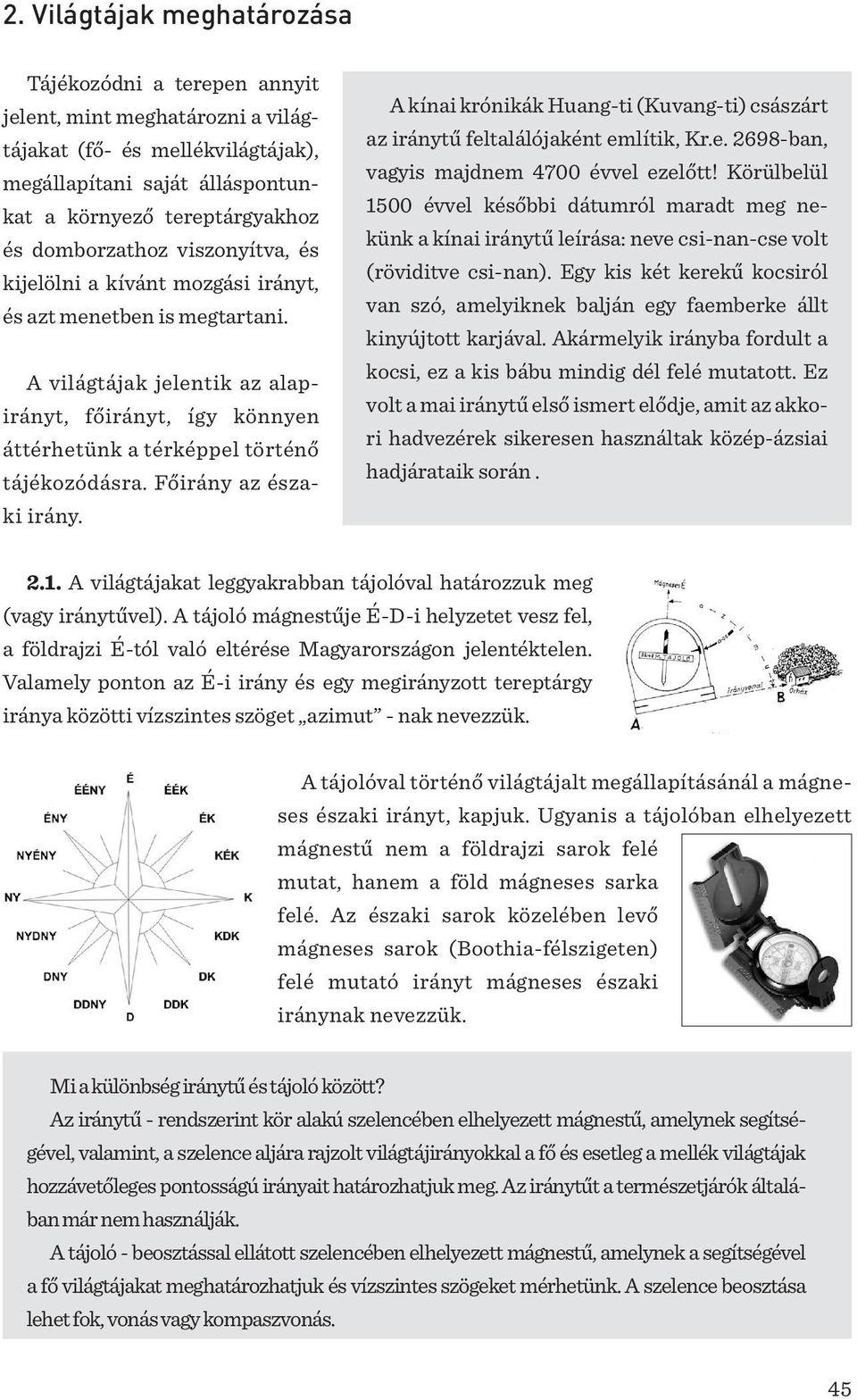 Főirány az északi irány. A kínai krónikák Huang-ti (Kuvang-ti) császárt az iránytű feltalálójaként említik, Kr.e. 2698-ban, vagyis majdnem 4700 évvel ezelőtt!