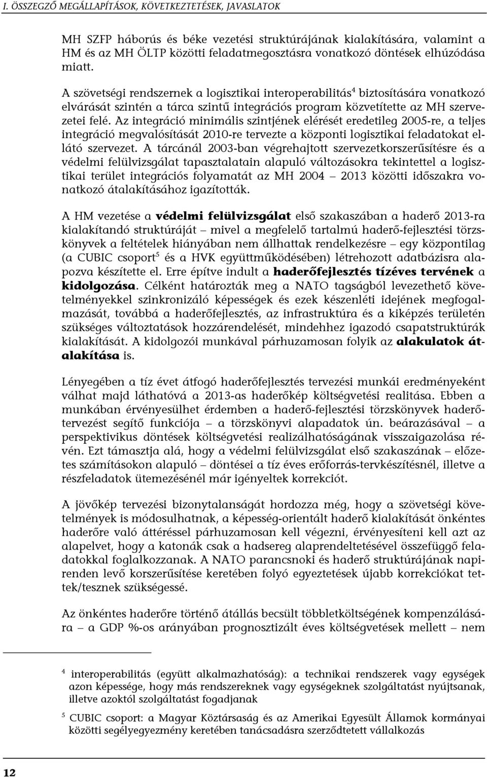 Az integráció minimális szintjének elérését eredetileg 2005-re, a teljes integráció megvalósítását 2010-re tervezte a központi logisztikai feladatokat ellátó szervezet.