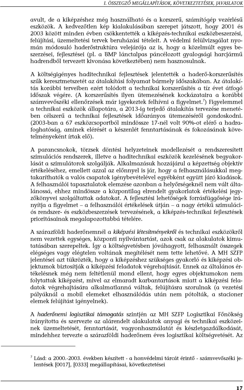 A védelmi felülvizsgálat nyomán módosuló haderőstruktúra velejárója az is, hogy a közelmúlt egyes beszerzései, fejlesztései (pl.