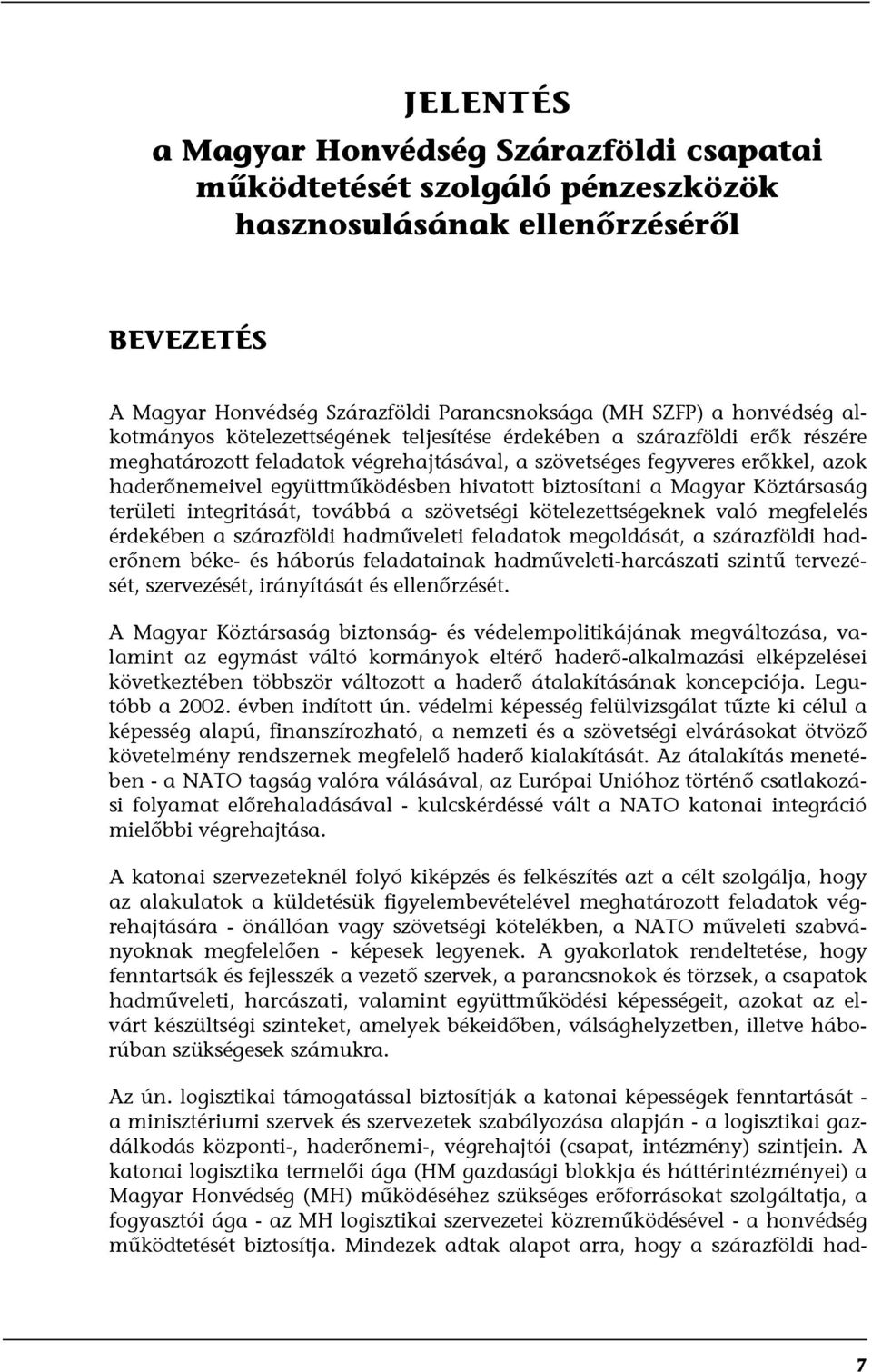 biztosítani a Magyar Köztársaság területi integritását, továbbá a szövetségi kötelezettségeknek való megfelelés érdekében a szárazföldi hadműveleti feladatok megoldását, a szárazföldi haderőnem béke-