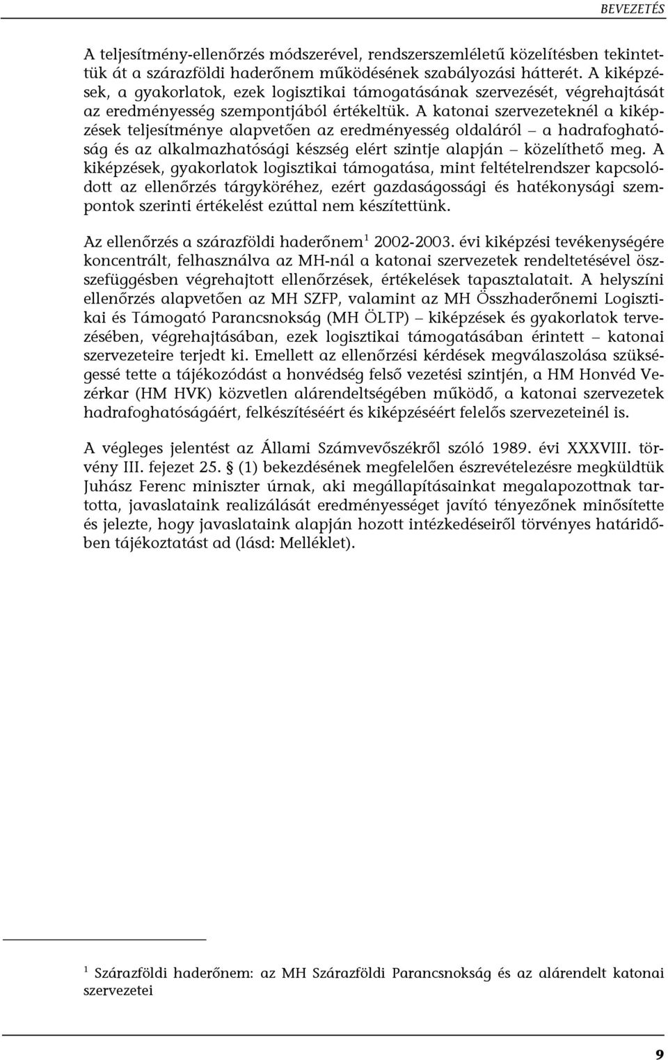 A katonai szervezeteknél a kiképzések teljesítménye alapvetően az eredményesség oldaláról a hadrafoghatóság és az alkalmazhatósági készség elért szintje alapján közelíthető meg.