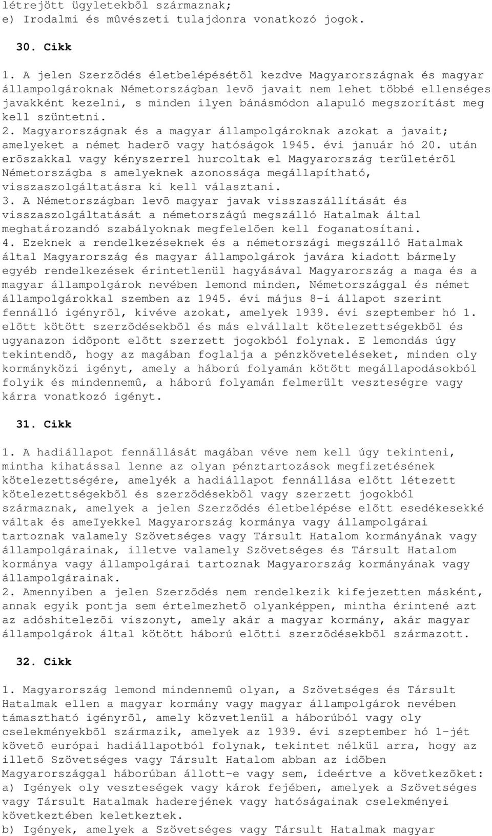 megszorítást meg kell szüntetni. 2. Magyarországnak és a magyar állampolgároknak azokat a javait; amelyeket a német haderõ vagy hatóságok 1945. évi január hó 20.