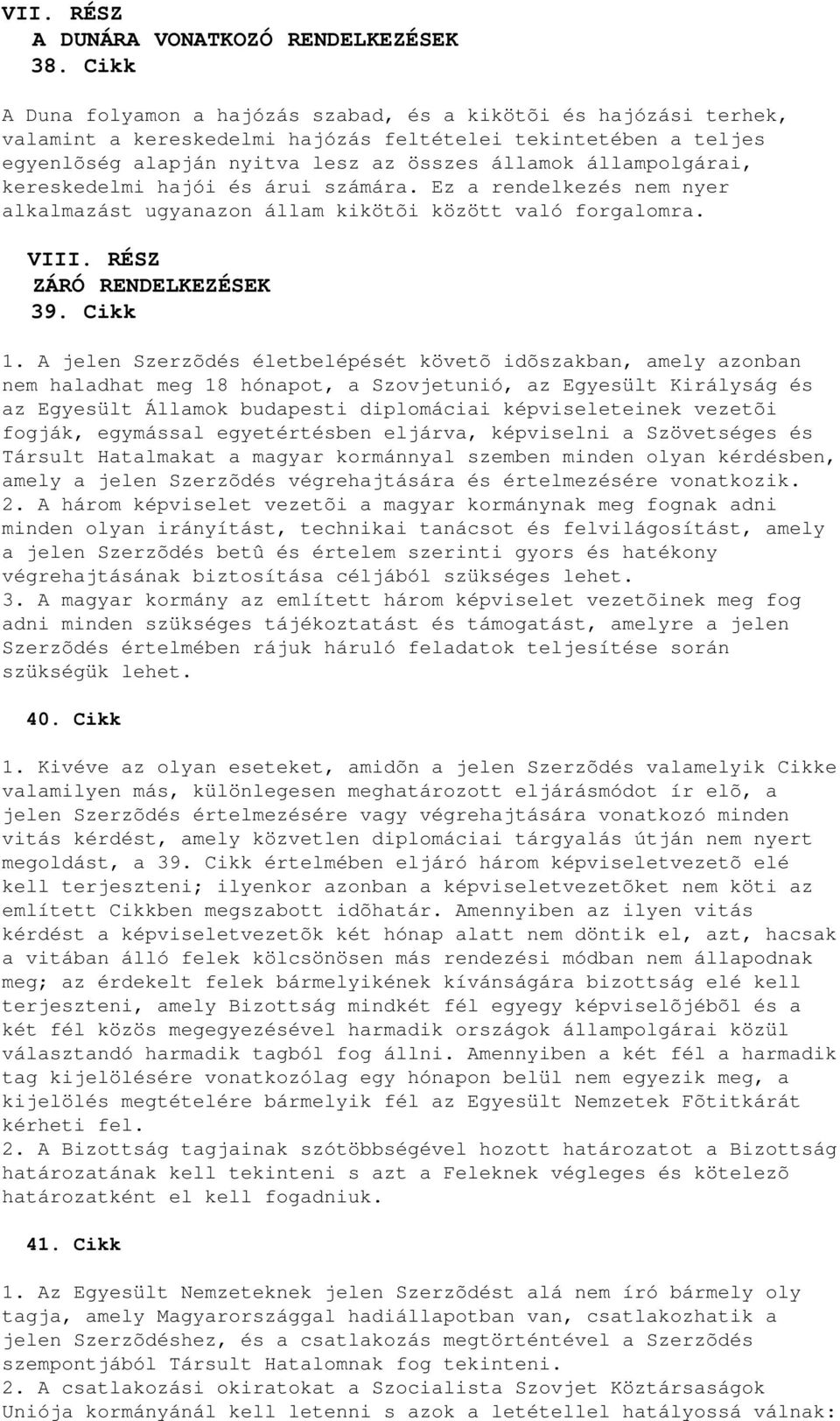 állampolgárai, kereskedelmi hajói és árui számára. Ez a rendelkezés nem nyer alkalmazást ugyanazon állam kikötõi között való forgalomra. VIII. RÉSZ ZÁRÓ RENDELKEZÉSEK 39. Cikk 1.