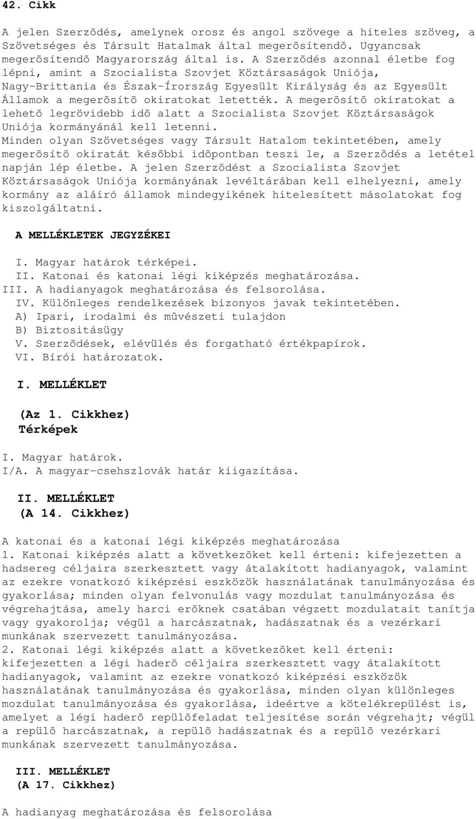 A megerõsítõ okiratokat a lehetõ legrövidebb idõ alatt a Szocialista Szovjet Köztársaságok Uniója kormányánál kell letenni.