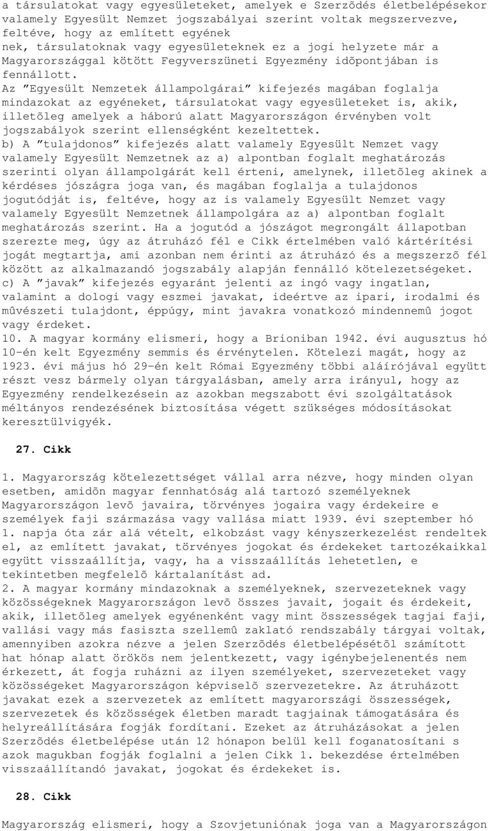 Az Egyesült Nemzetek állampolgárai kifejezés magában foglalja mindazokat az egyéneket, társulatokat vagy egyesületeket is, akik, illetõleg amelyek a háború alatt Magyarországon érvényben volt